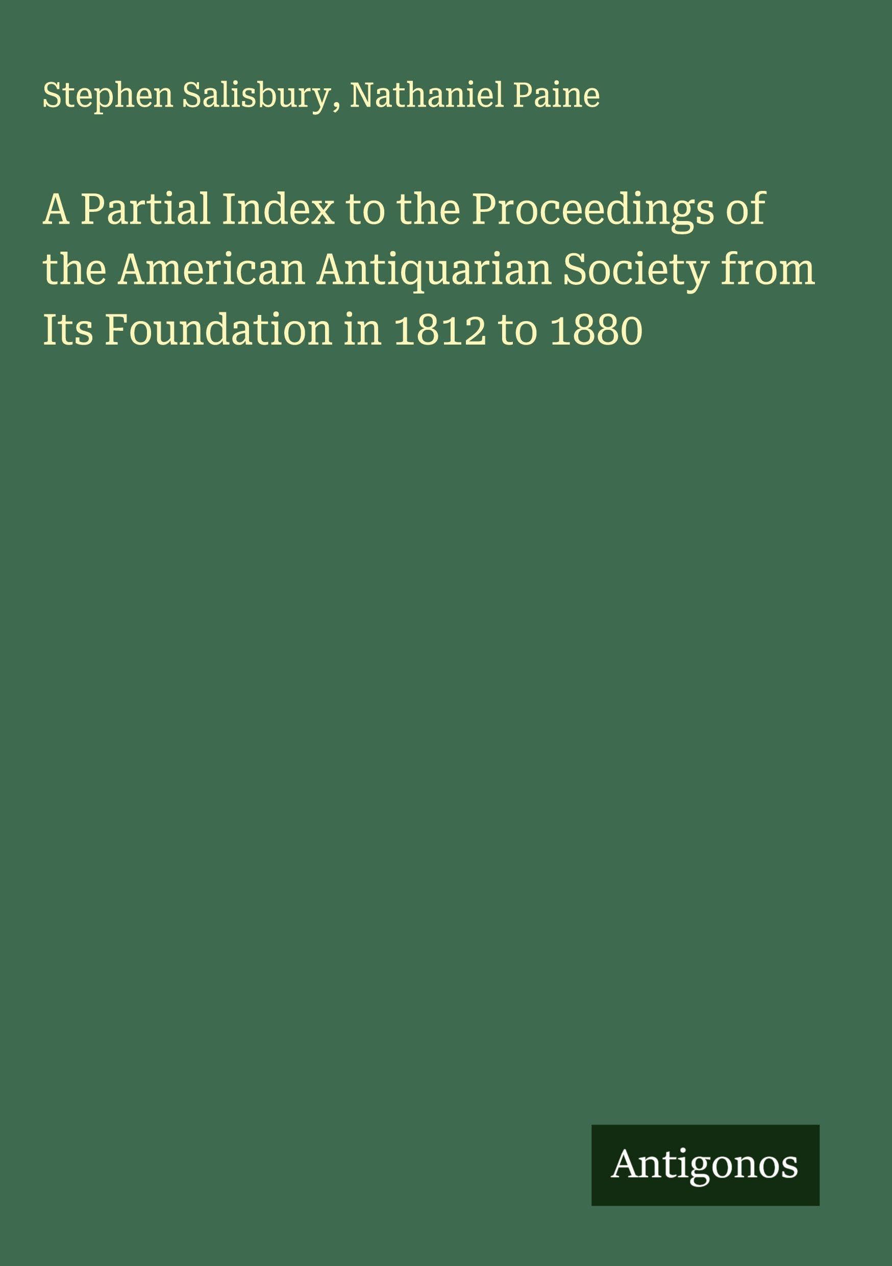 A Partial Index to the Proceedings of the American Antiquarian Society from Its Foundation in 1812 to 1880 Classics