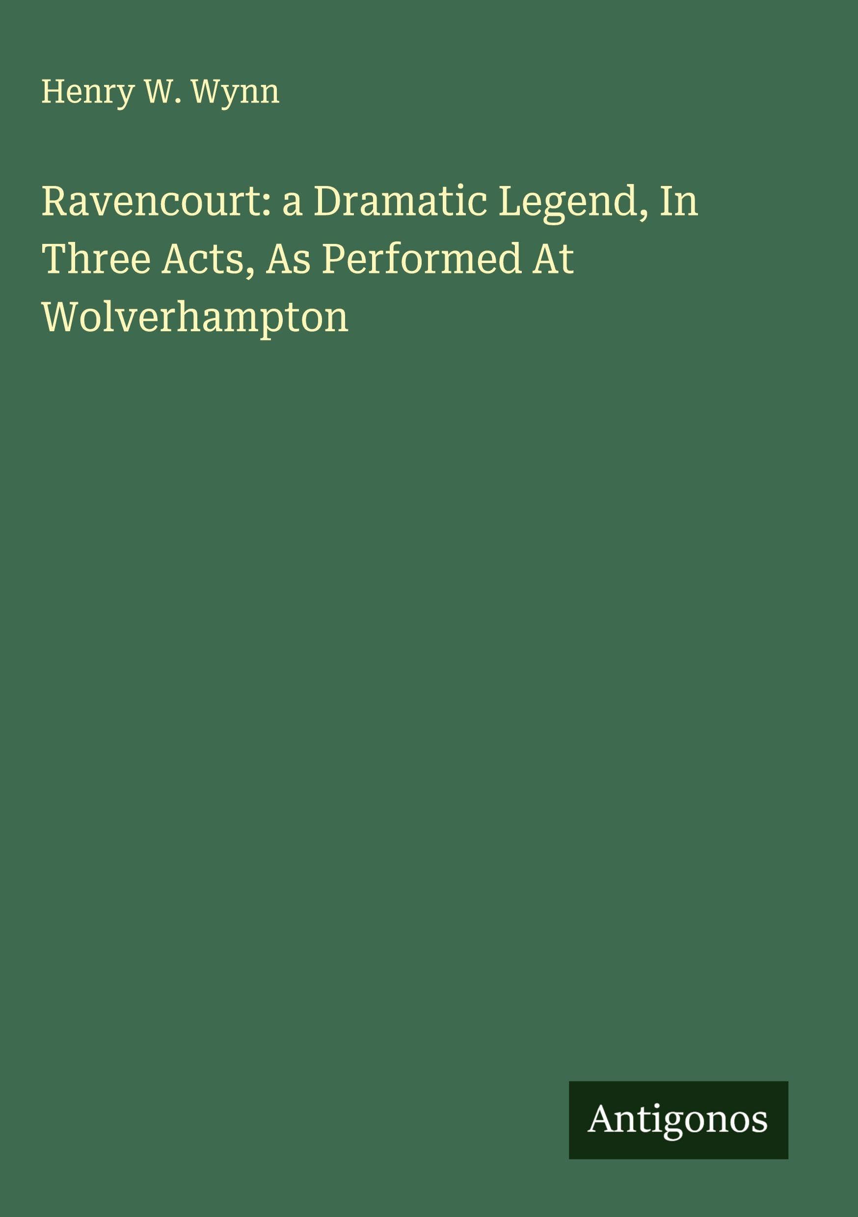 Ravencourt: a Dramatic Legend, In Three Acts, As Performed At Wolverhampton Classics
