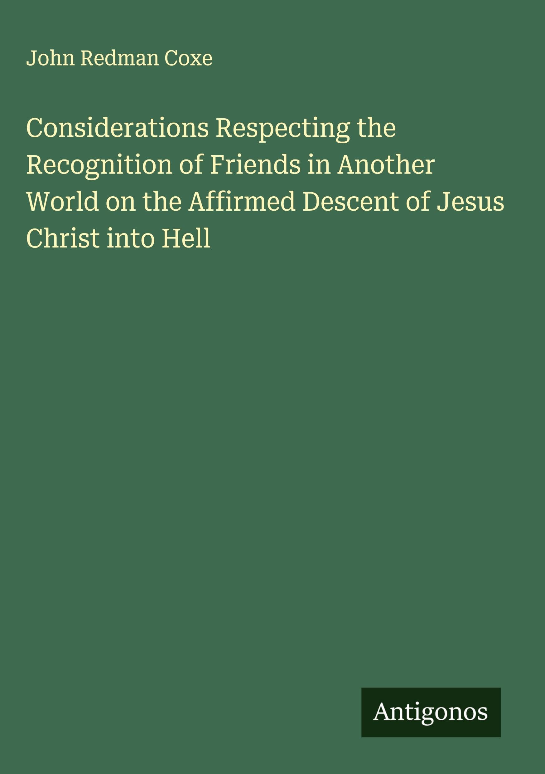 Considerations Respecting the Recognition of Friends in Another World on the Affirmed Descent of Jesus Christ into Hell Classics