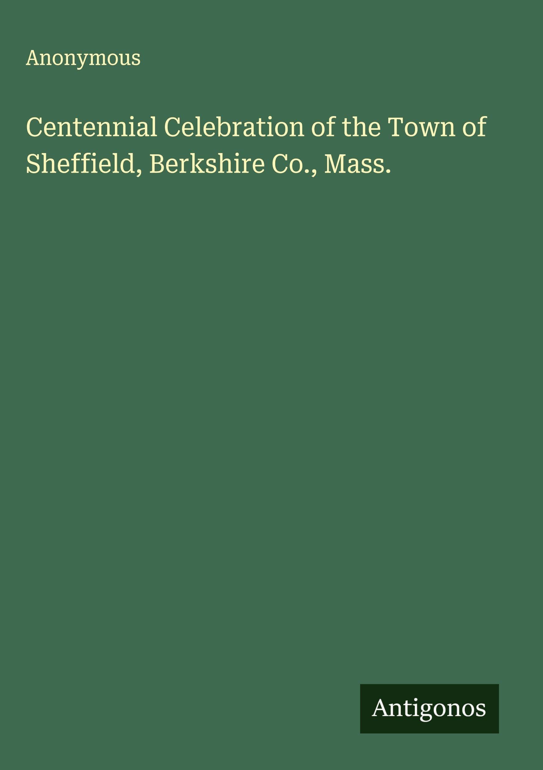 Centennial Celebration of the Town of Sheffield, Berkshire Co., Mass. Classics