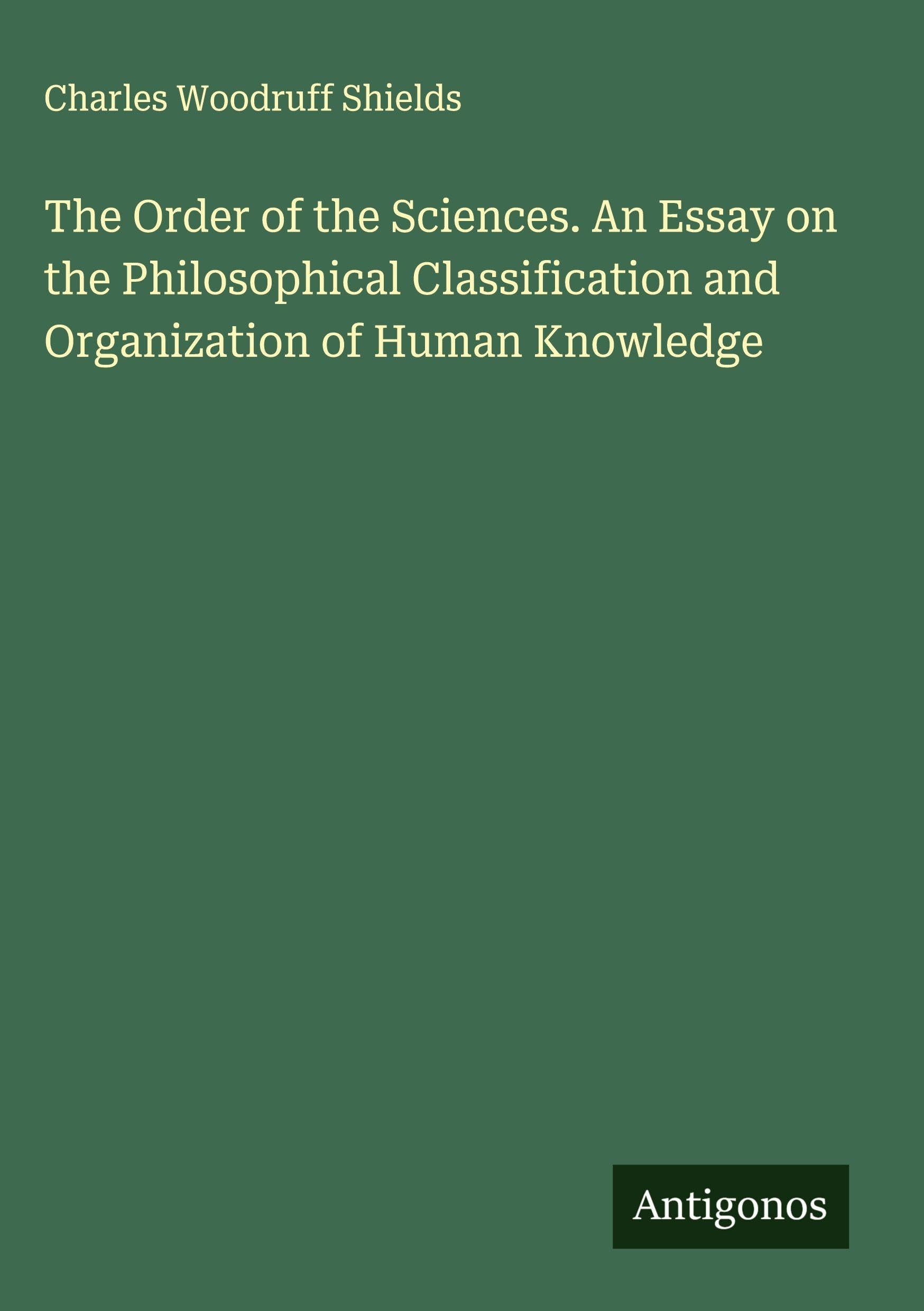 The Order of the Sciences. An Essay on the Philosophical Classification and Organization of Human Knowledge Classics