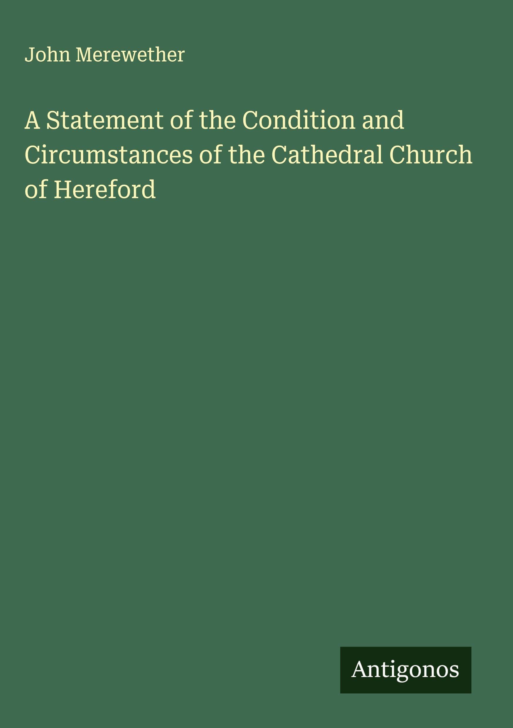 A Statement of the Condition and Circumstances of the Cathedral Church of Hereford Classics