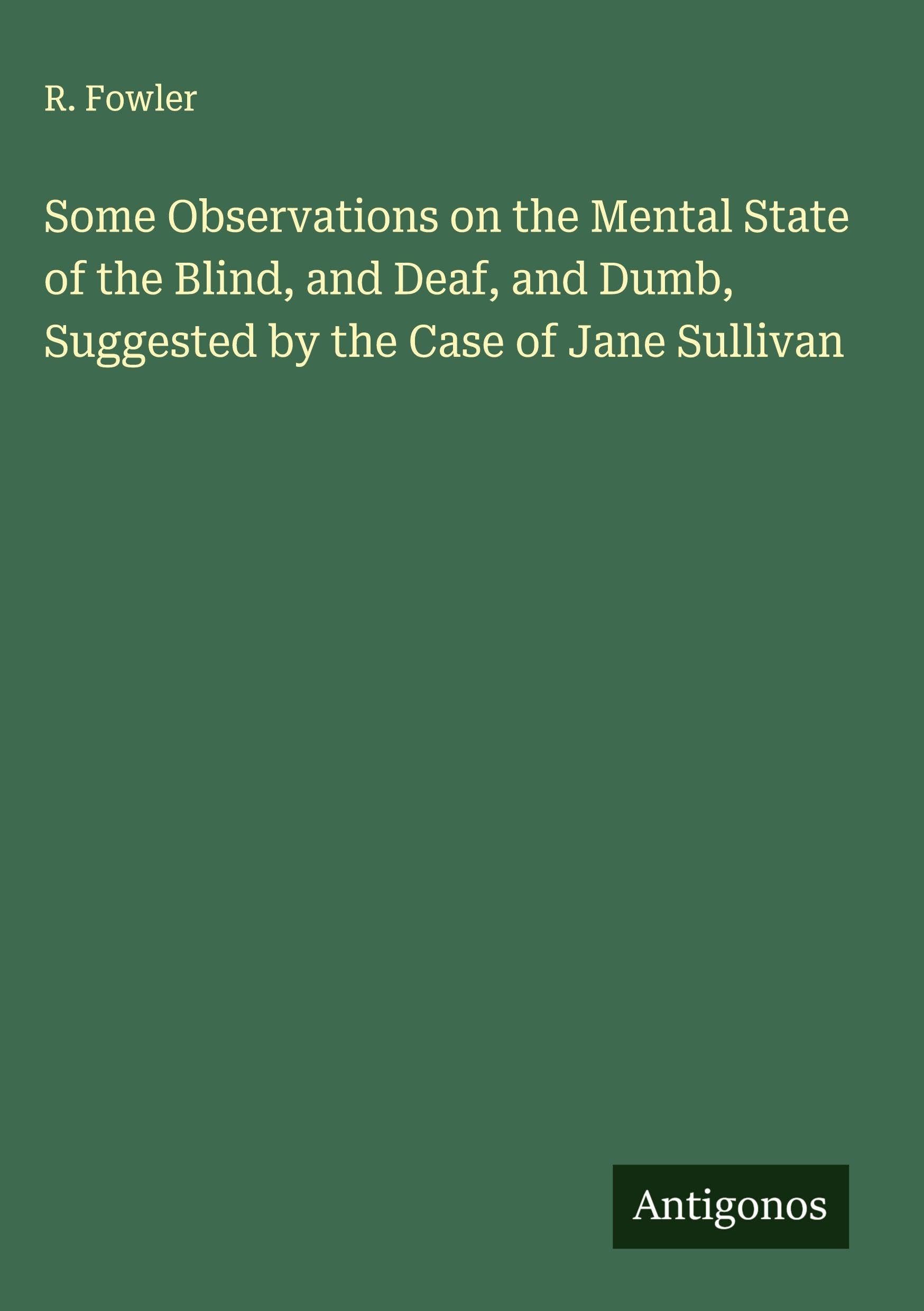 Some Observations on the Mental State of the Blind, and Deaf, and Dumb, Suggested by the Case of Jane Sullivan Classics