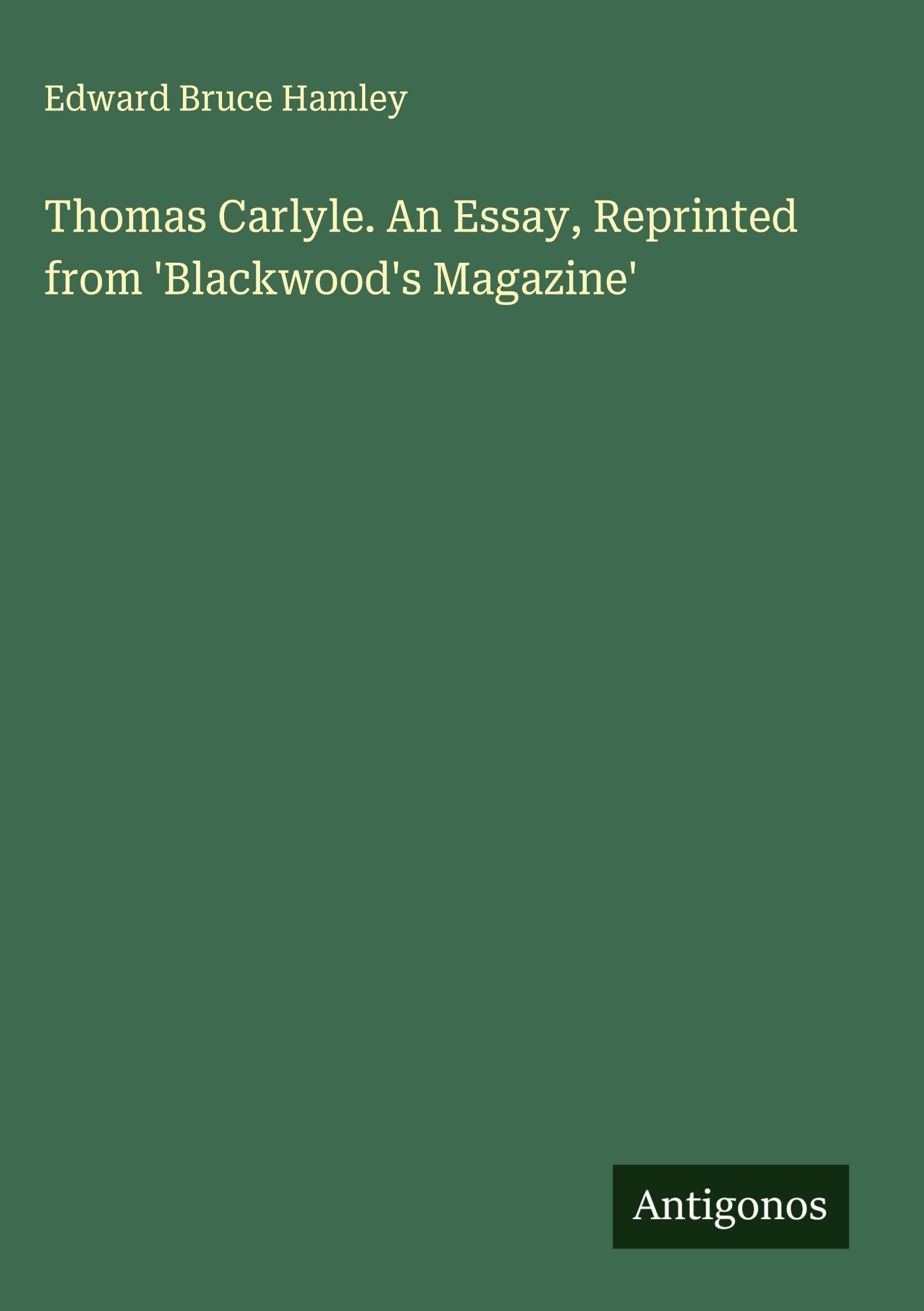 Thomas Carlyle. An Essay, Reprinted from 'Blackwood's Magazine' Classics