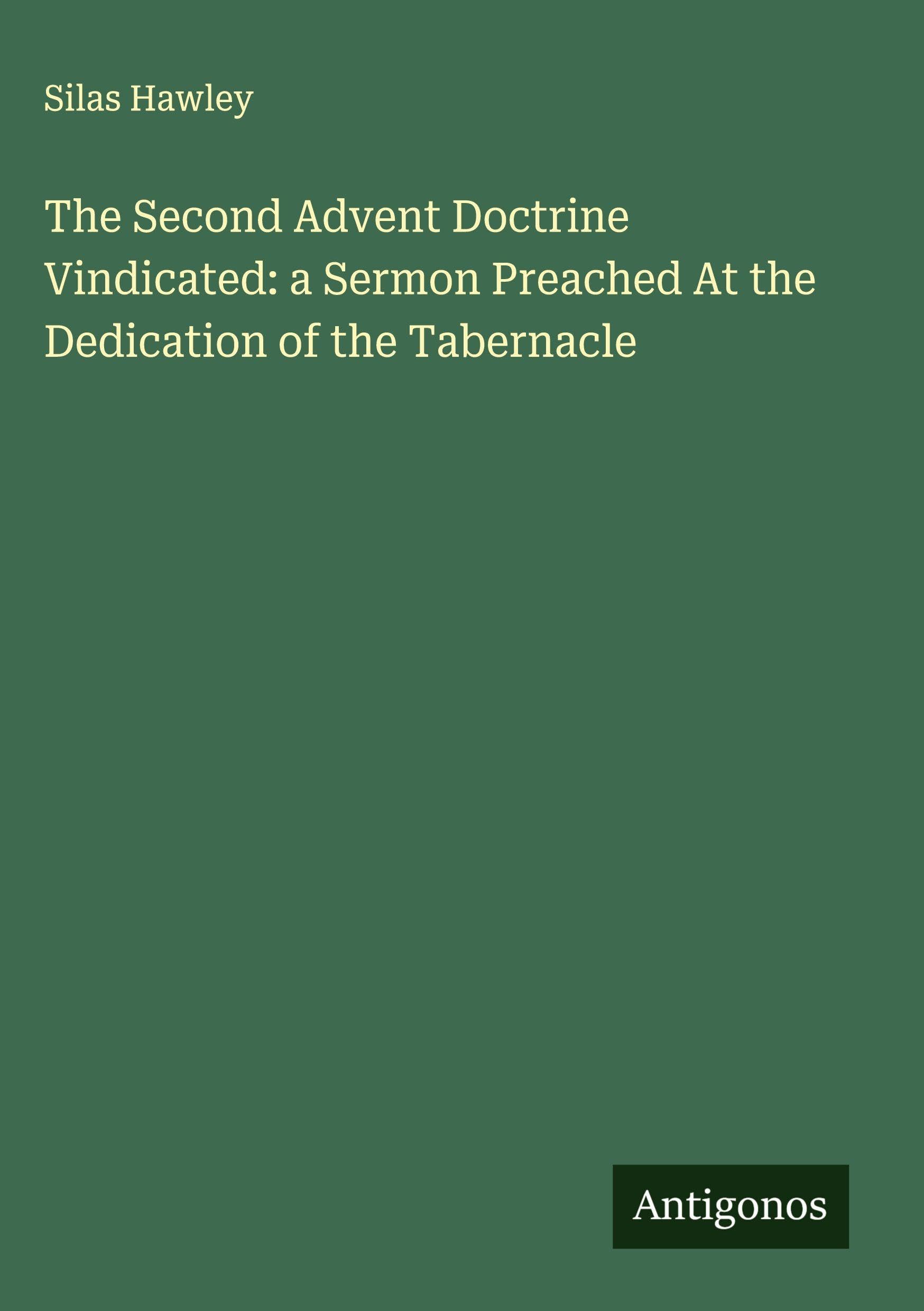 The Second Advent Doctrine Vindicated: a Sermon Preached At the Dedication of the Tabernacle Classics