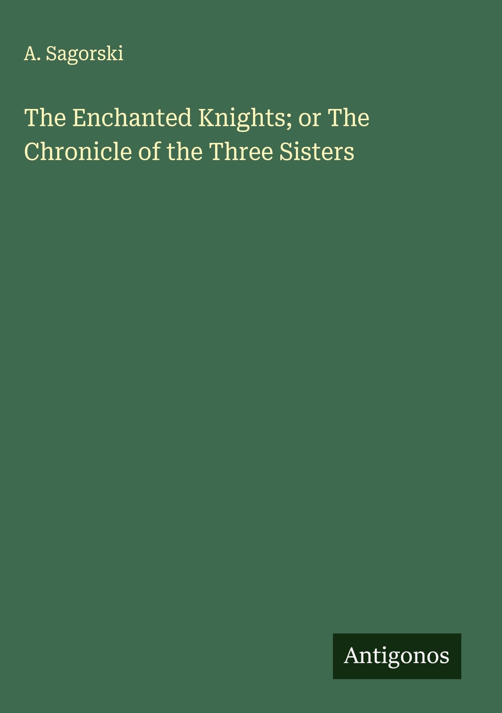 The Enchanted Knights; or The Chronicle of the Three Sisters Classics