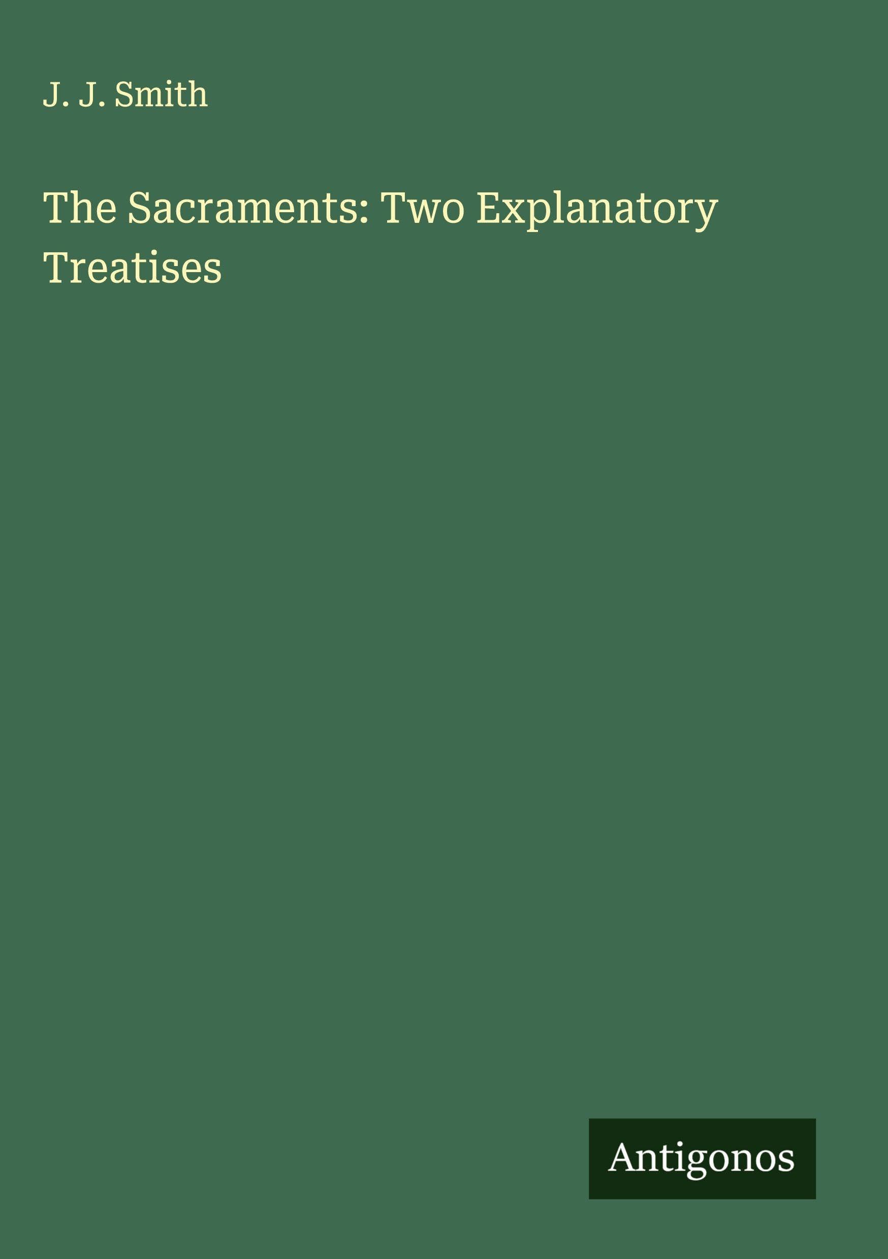 The Sacraments: Two Explanatory Treatises Classics