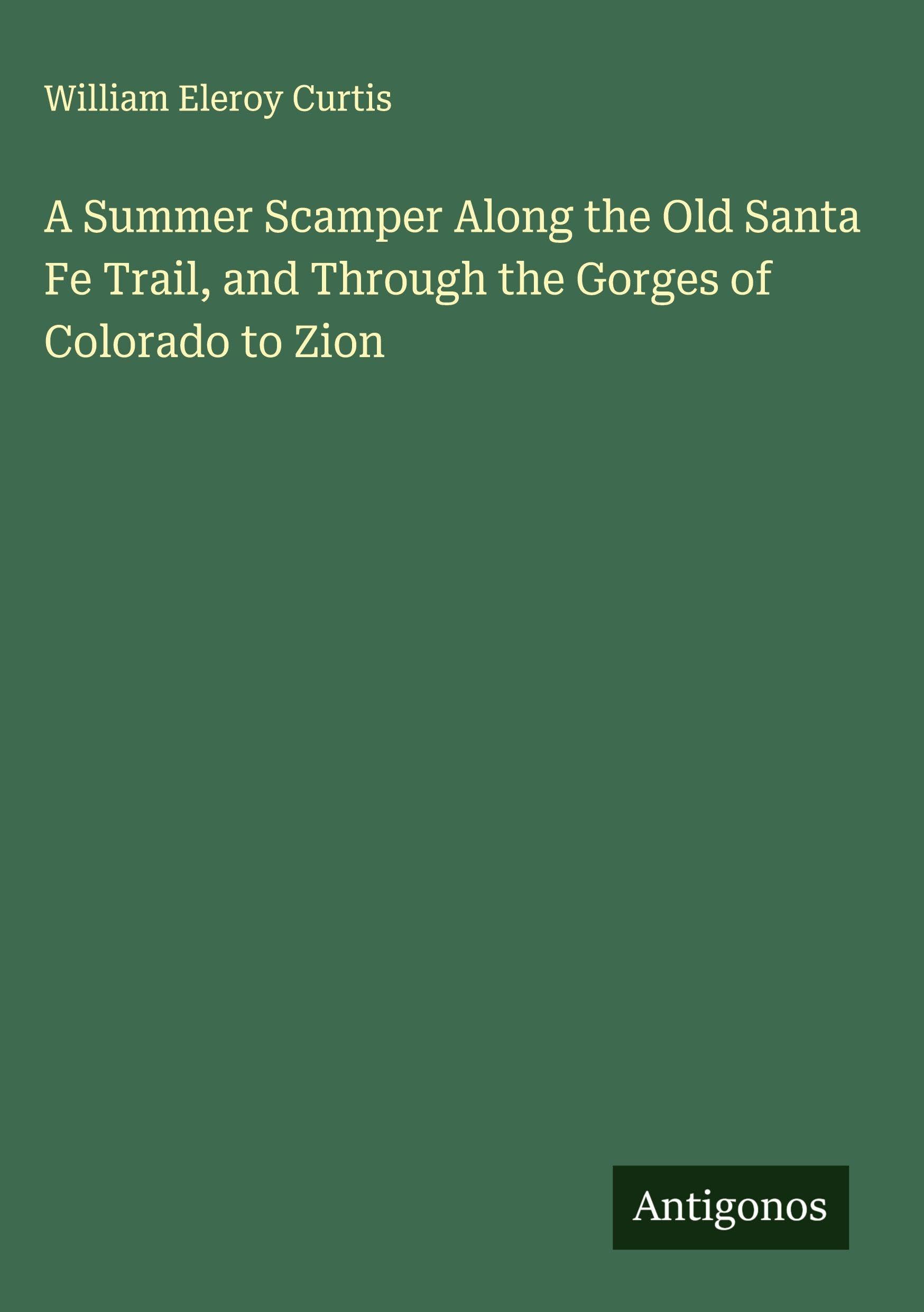 A Summer Scamper Along the Old Santa Fe Trail, and Through the Gorges of Colorado to Zion Classics