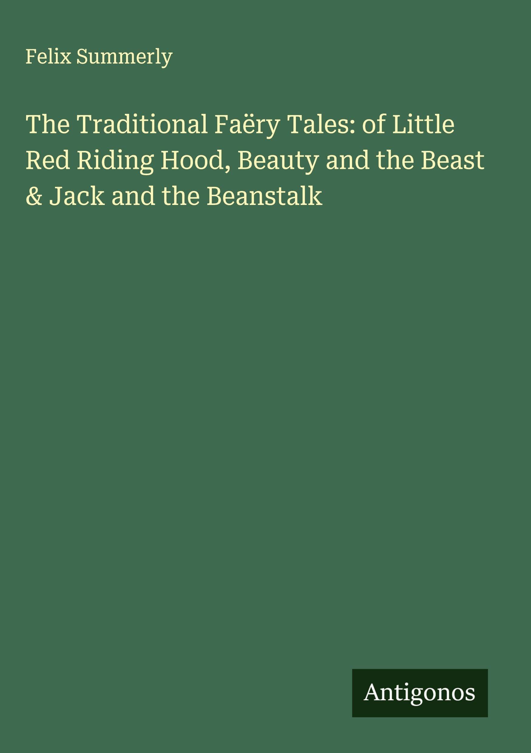 The Traditional Faëry Tales: of Little Red Riding Hood, Beauty and the Beast & Jack and the Beanstalk Classics