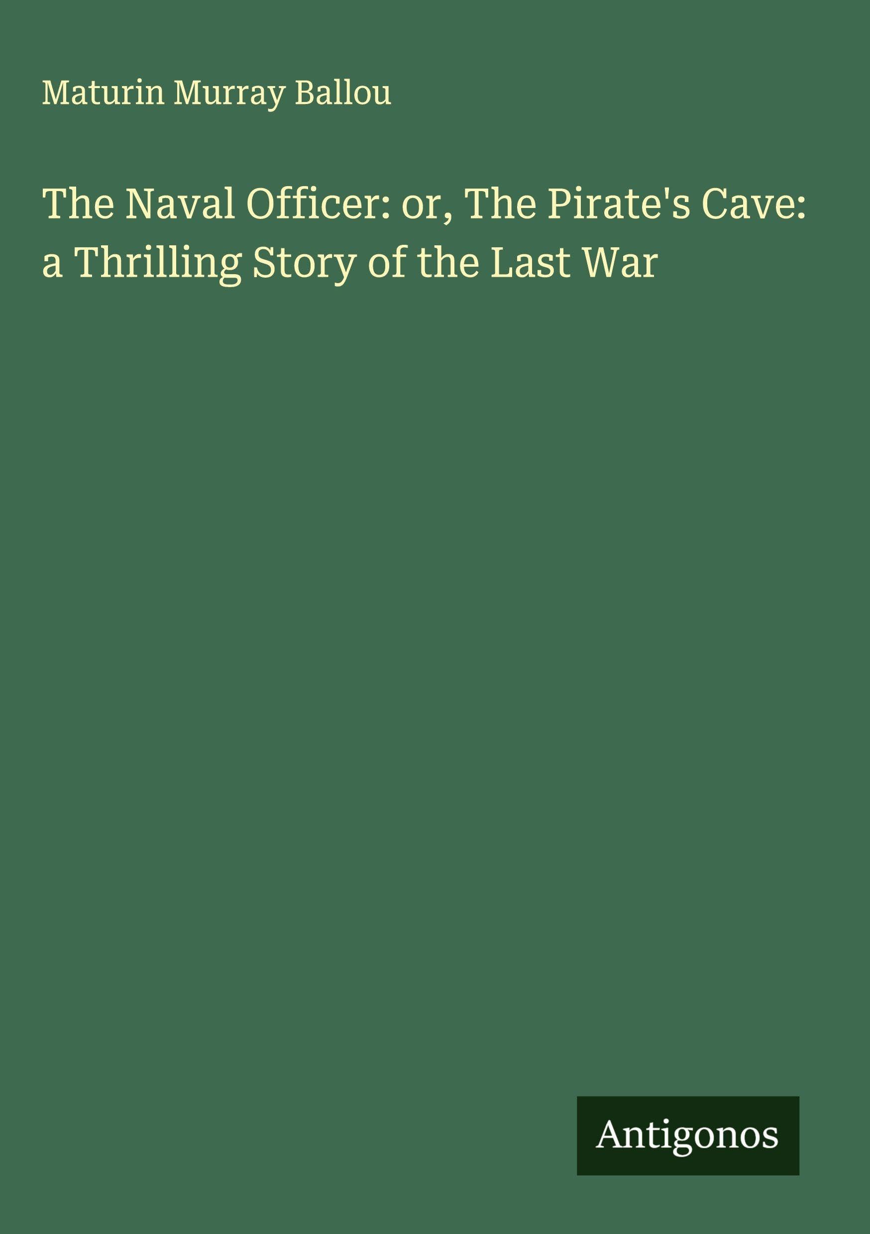 The Naval Officer: or, The Pirate's Cave: a Thrilling Story of the Last War Classics