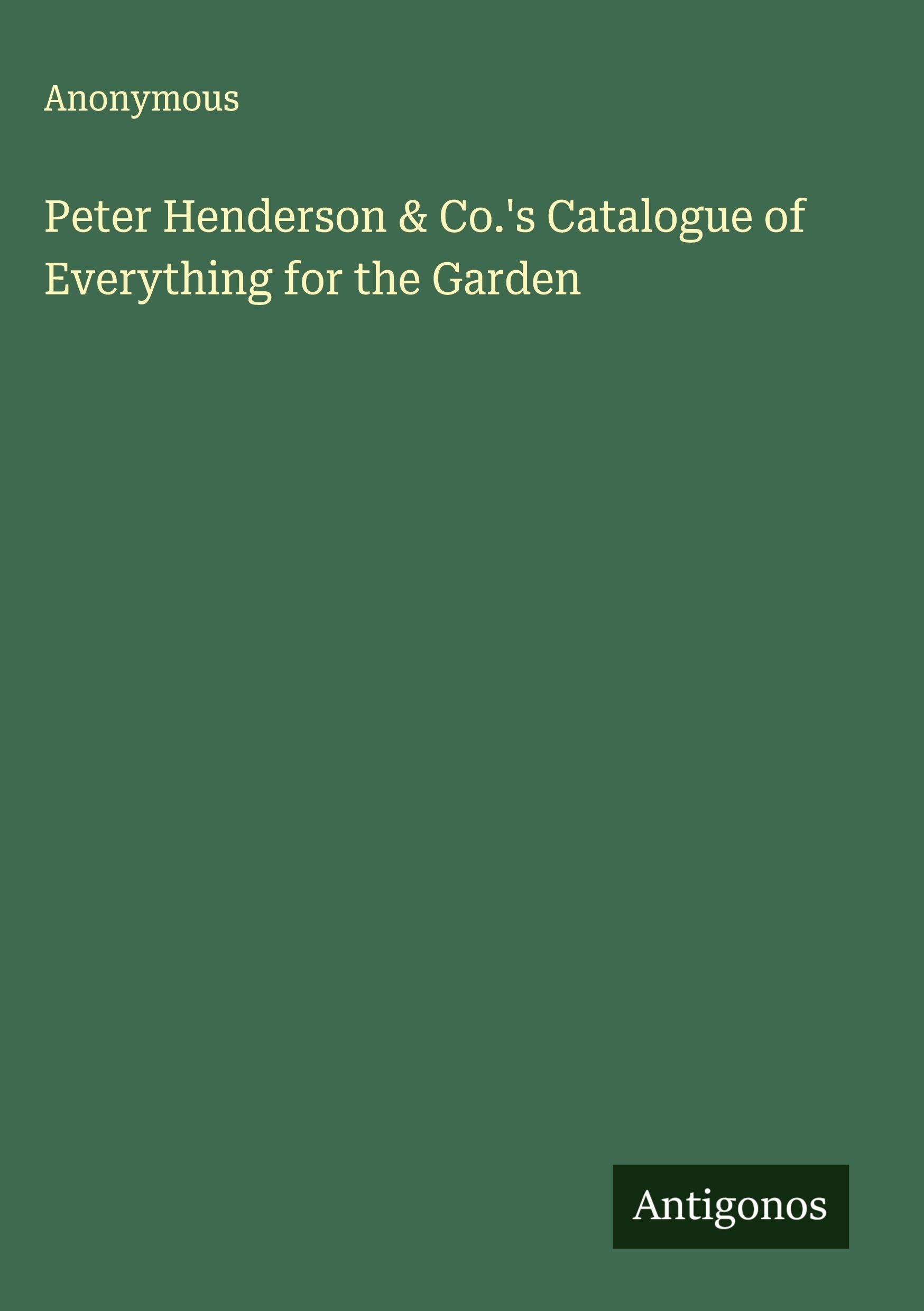 Peter Henderson & Co.'s Catalogue of Everything for the Garden Classics
