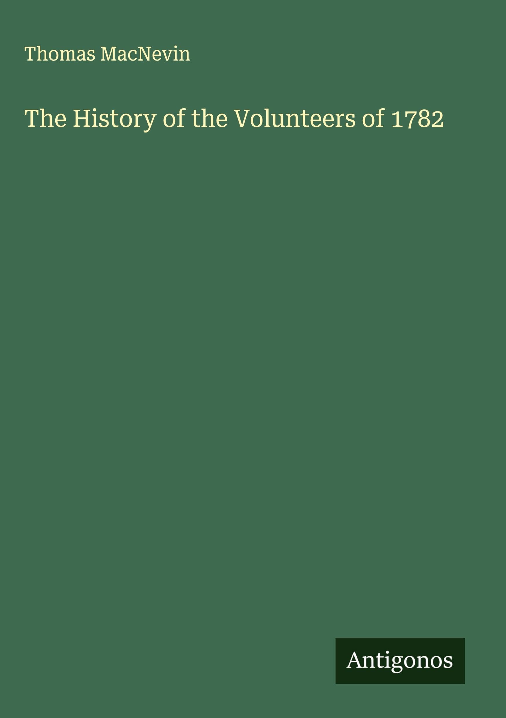 The History of the Volunteers of 1782 Classics