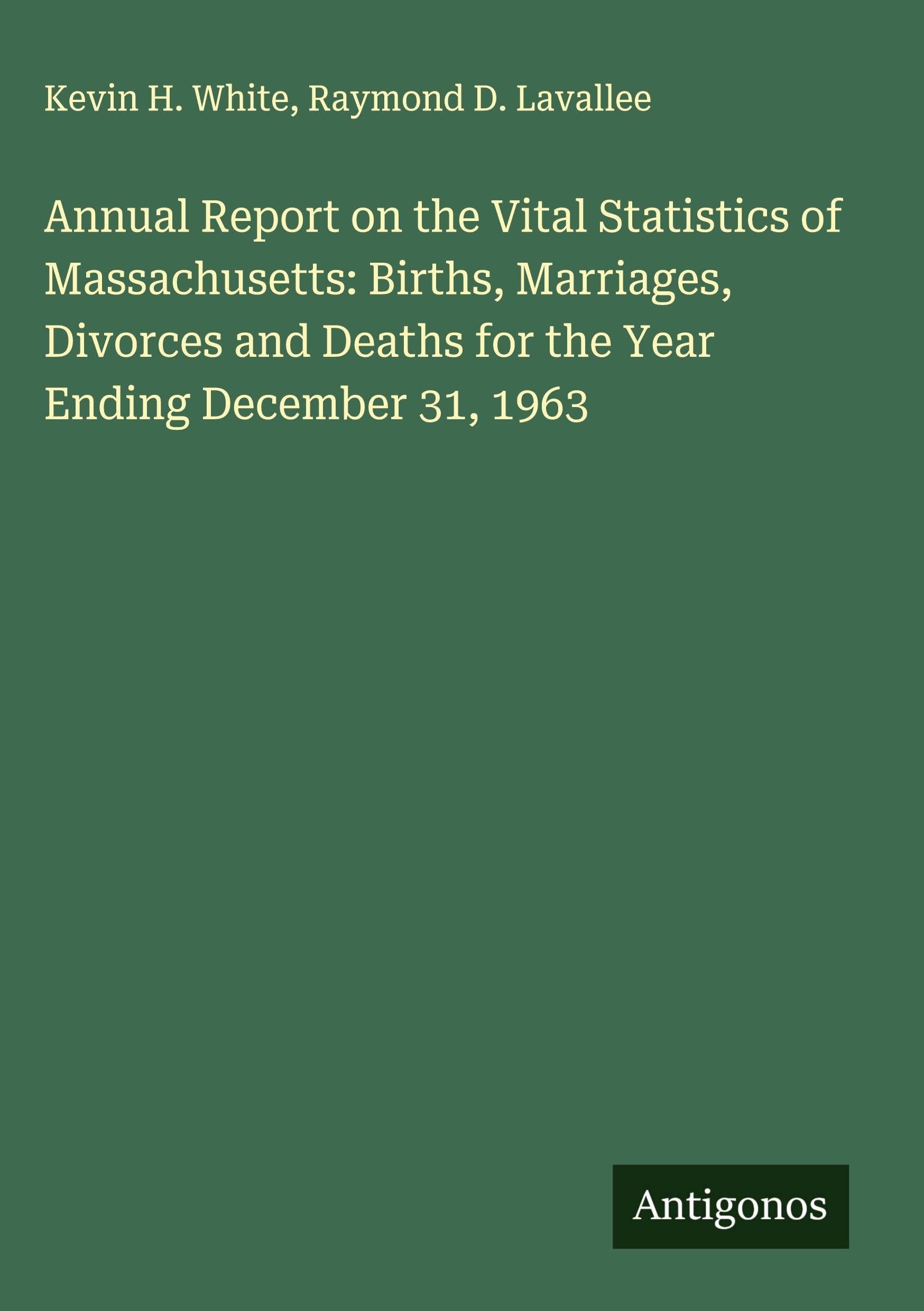 Annual Report on the Vital Statistics of Massachusetts: Births, Marriages, Divorces and Deaths for the Year Ending December 31, 1963 Classics