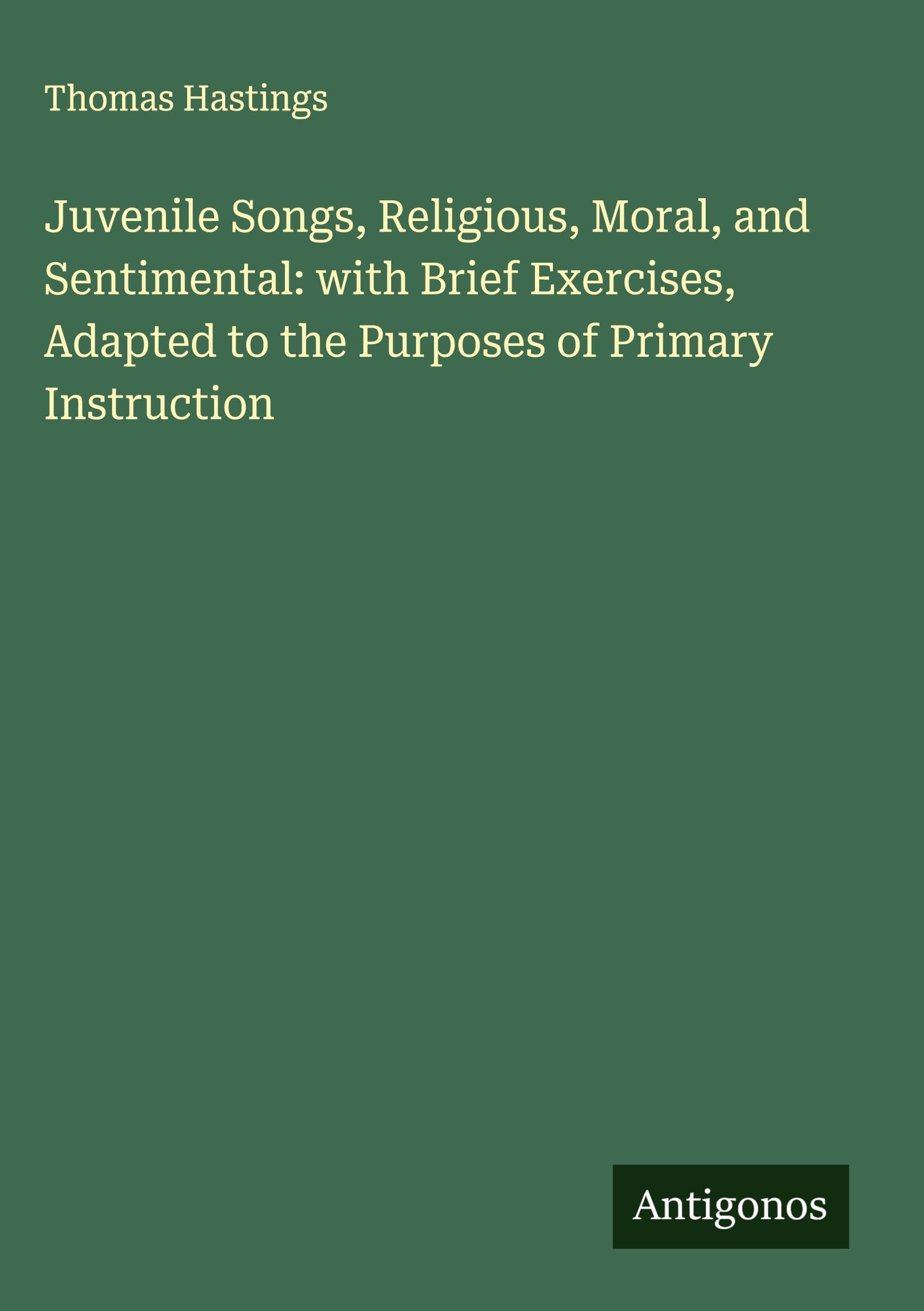 Juvenile Songs, Religious, Moral, and Sentimental: with Brief Exercises, Adapted to the Purposes of Primary Instruction Classics