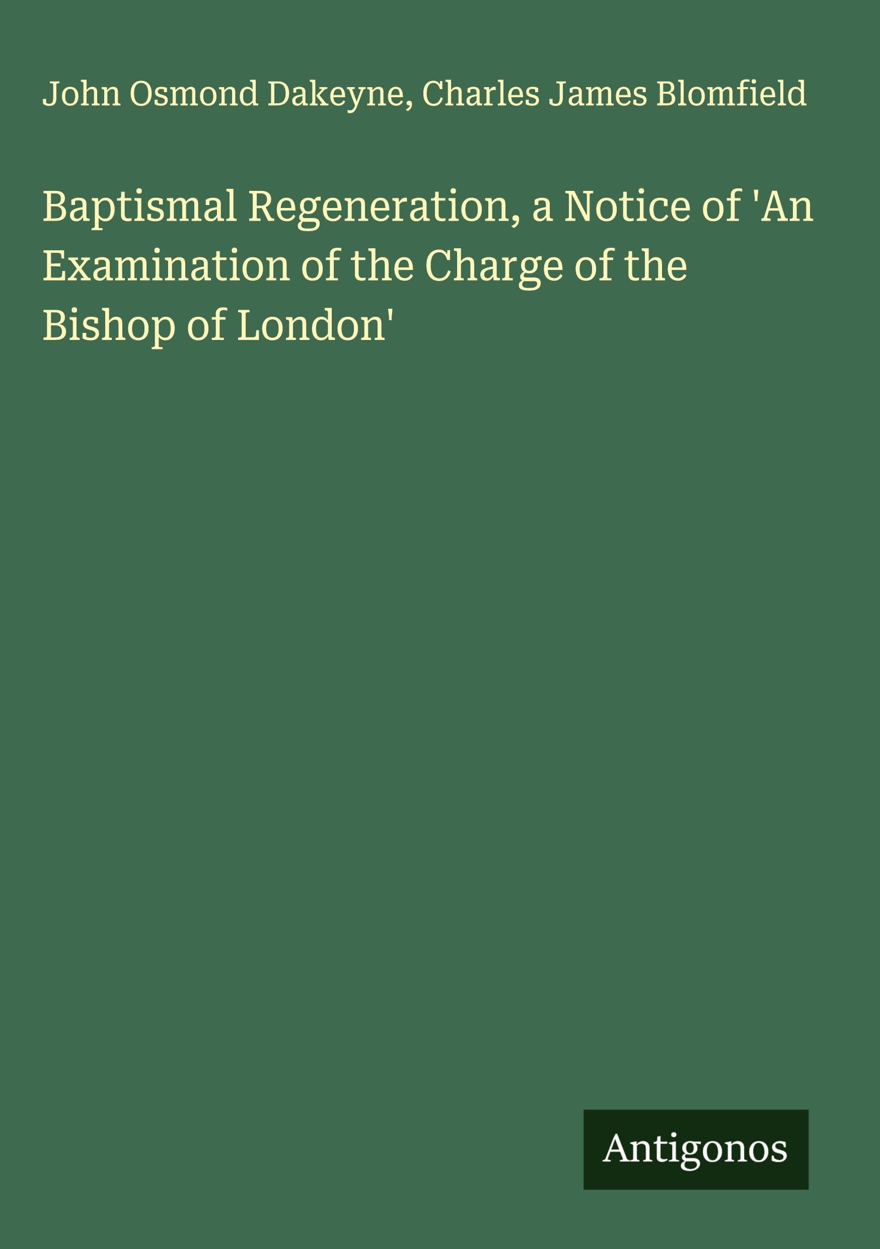 Baptismal Regeneration, a Notice of 'An Examination of the Charge of the Bishop of London' Classics