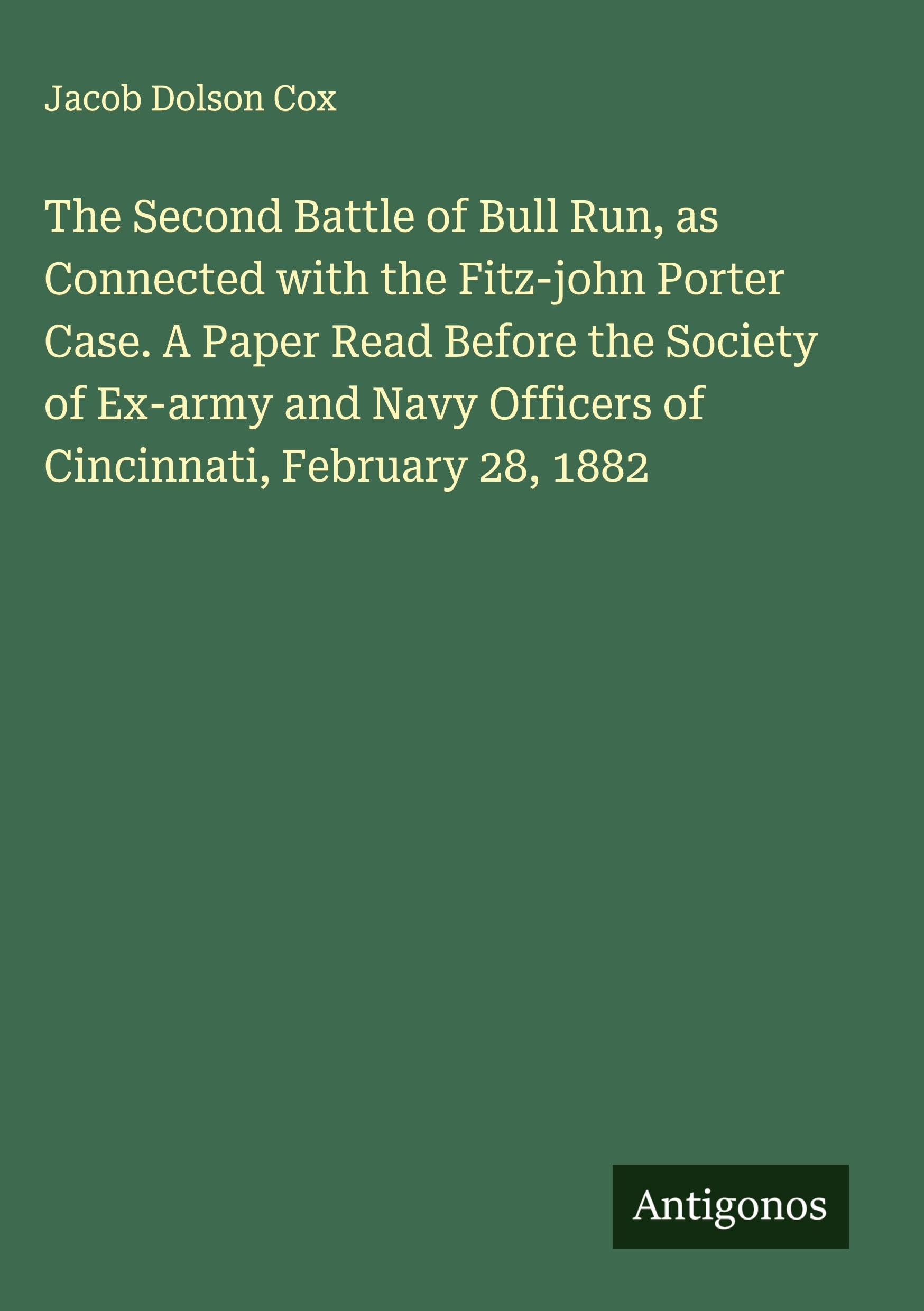 The Second Battle of Bull Run, as Connected with the Fitz-john Porter Case. A Paper Read Before the Society of Ex-army and Navy Officers of Cincinnati, February 28, 1882 Classics