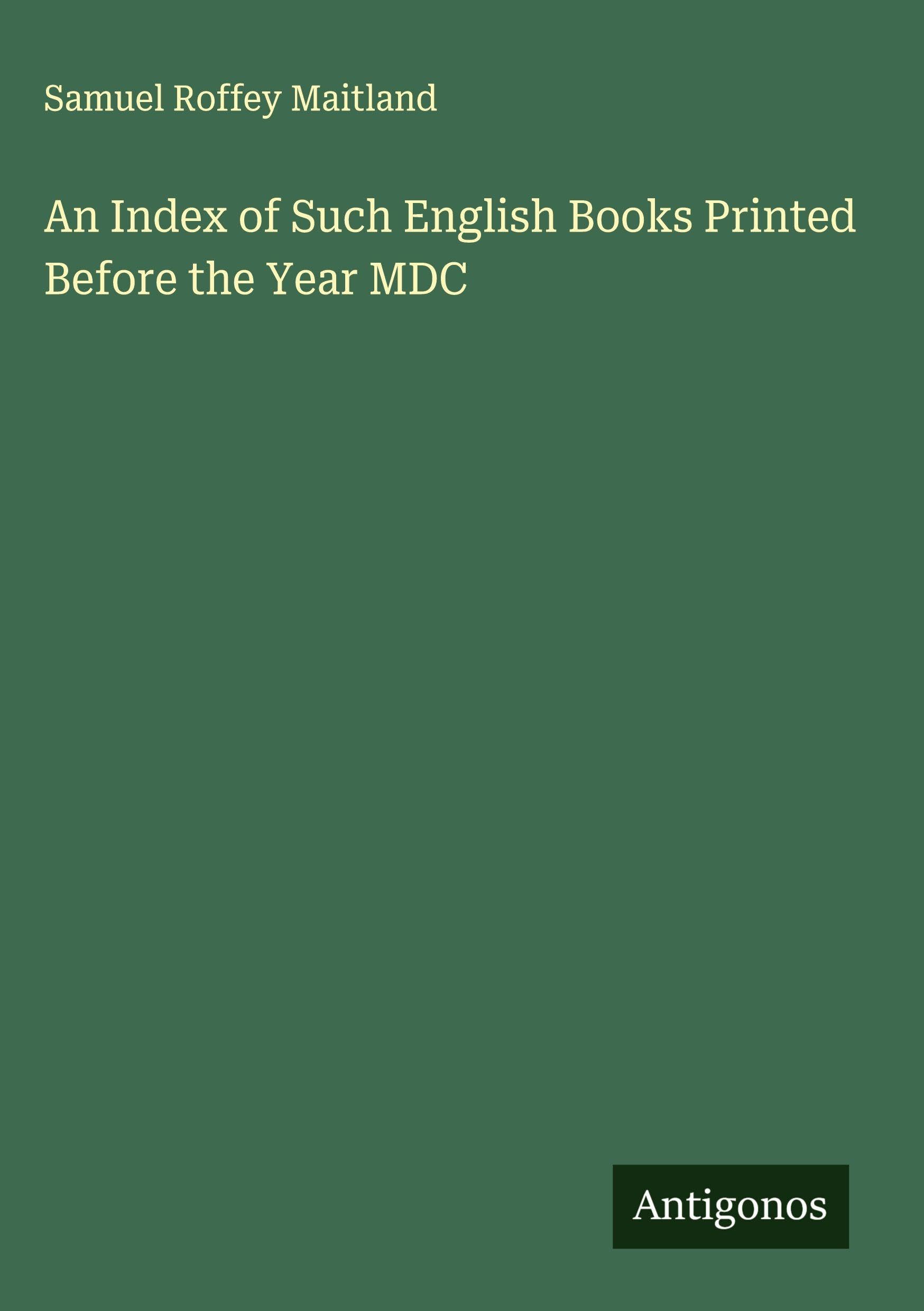 An Index of Such English Books Printed Before the Year MDC Classics