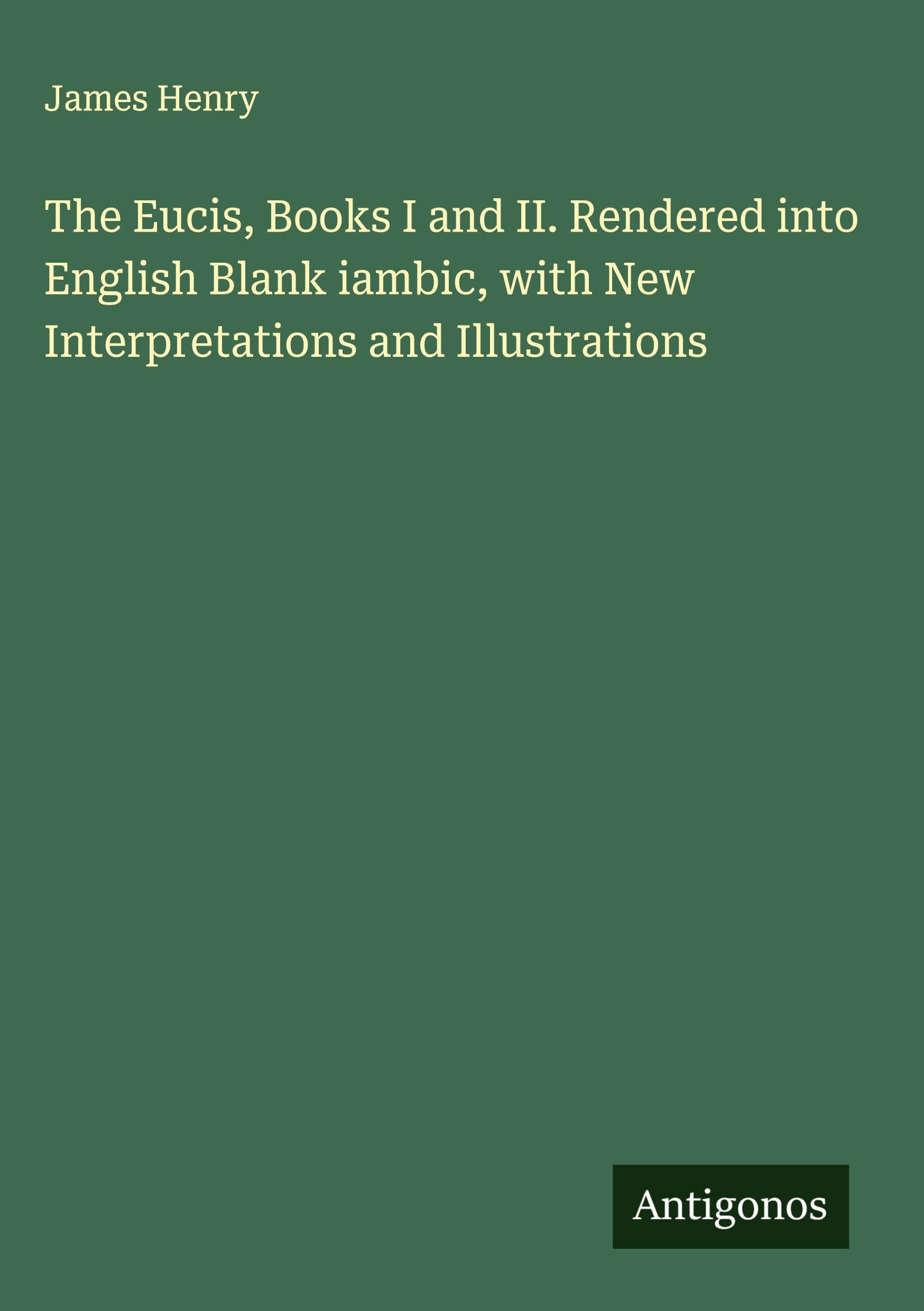 The Eucis, Books I and II. Rendered into English Blank iambic, with New Interpretations and Illustrations Classics