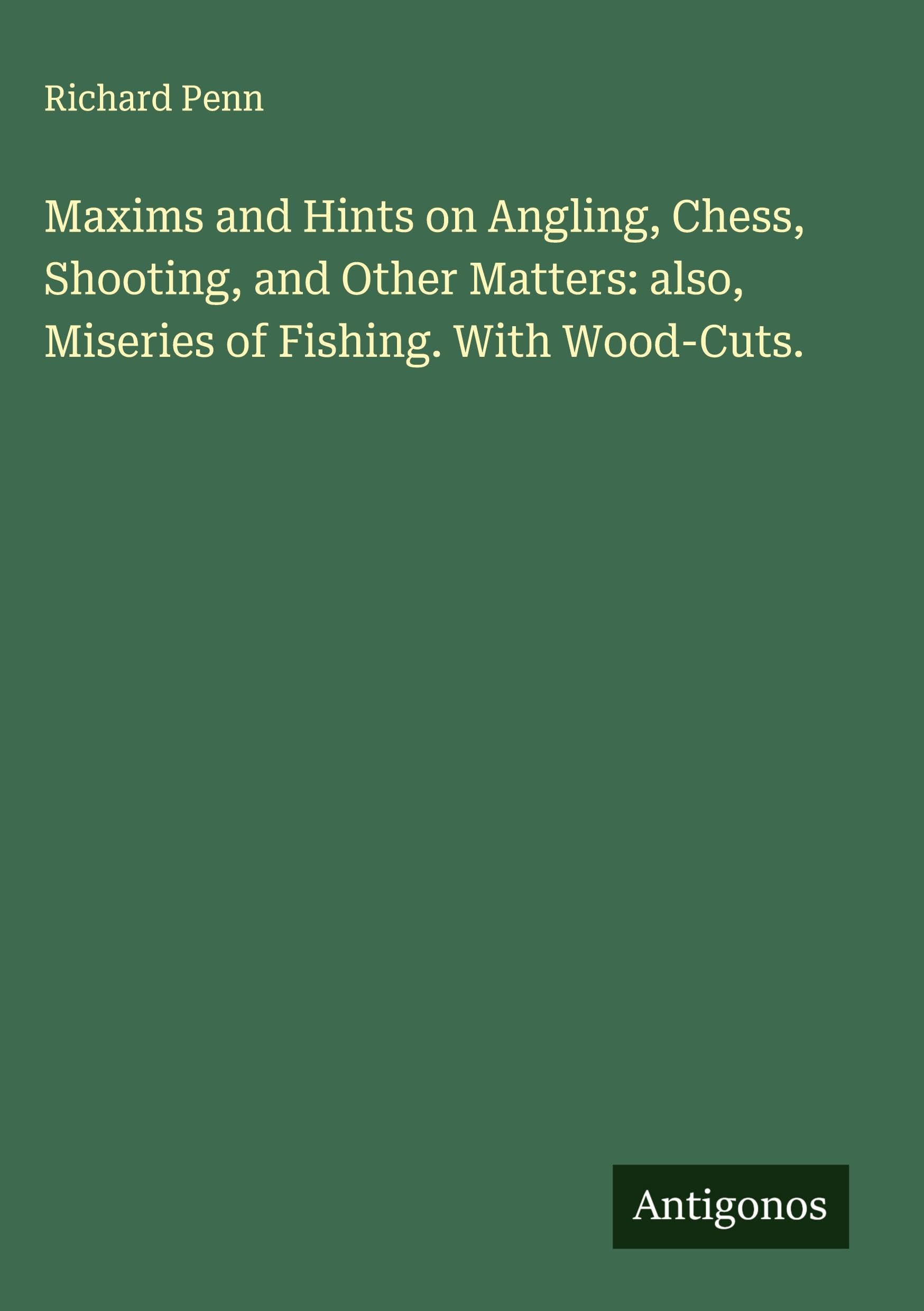 Maxims and Hints on Angling, Chess, Shooting, and Other Matters: also, Miseries of Fishing. With Wood-Cuts. Classics