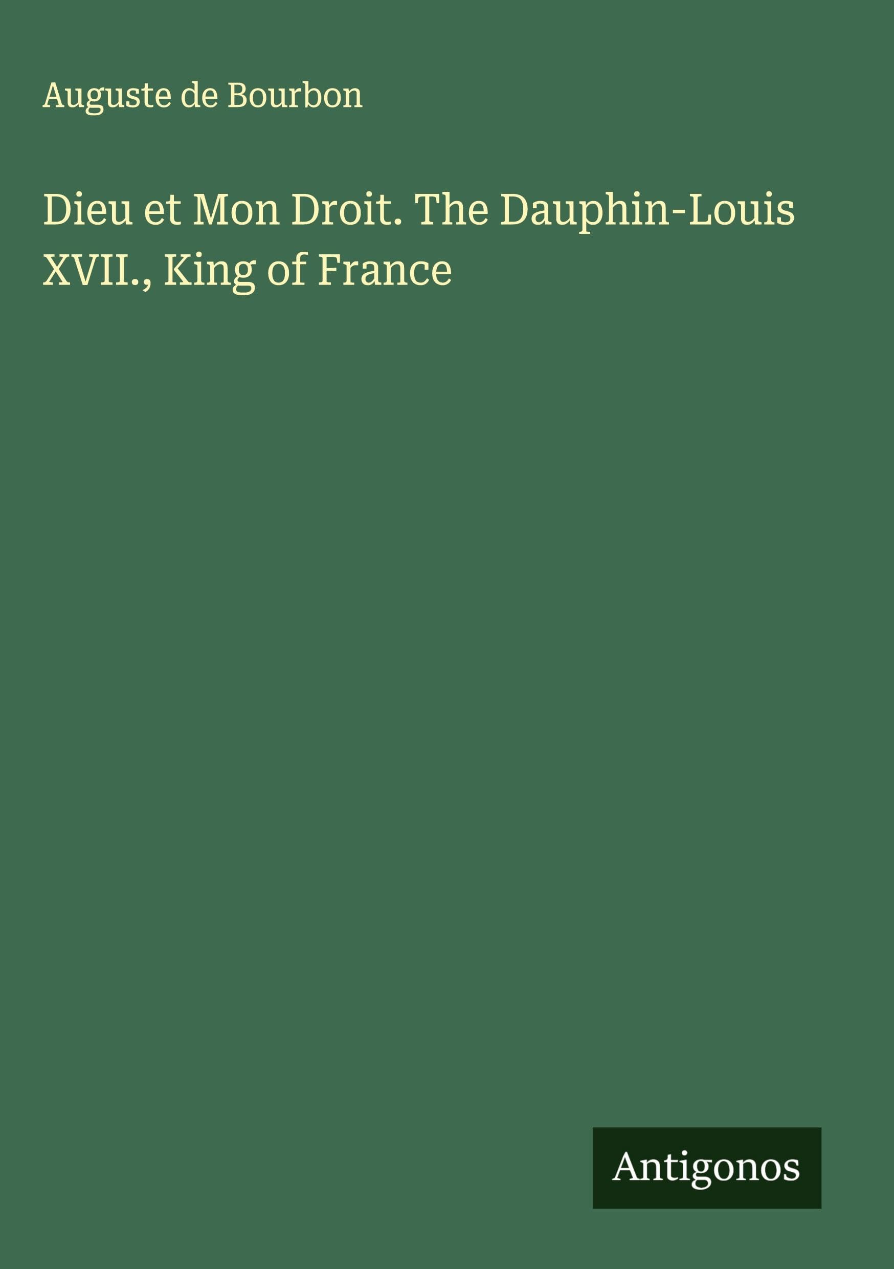 Dieu et Mon Droit. The Dauphin-Louis XVII., King of France Classics