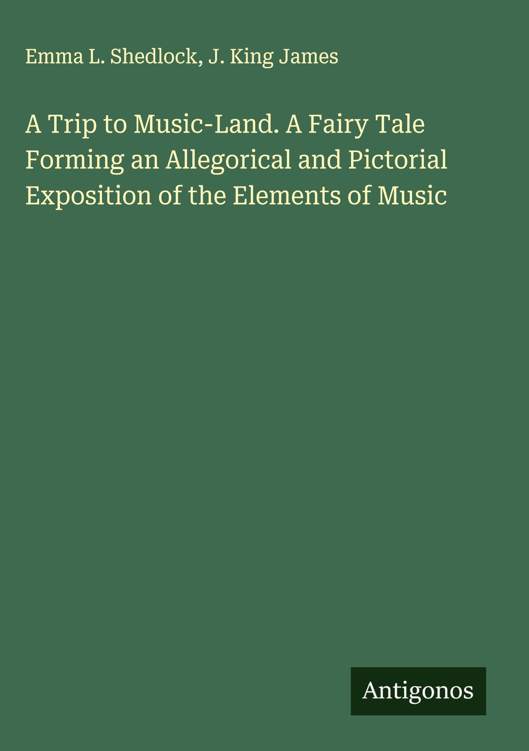 A Trip to Music-Land. A Fairy Tale Forming an Allegorical and Pictorial Exposition of the Elements of Music Classics