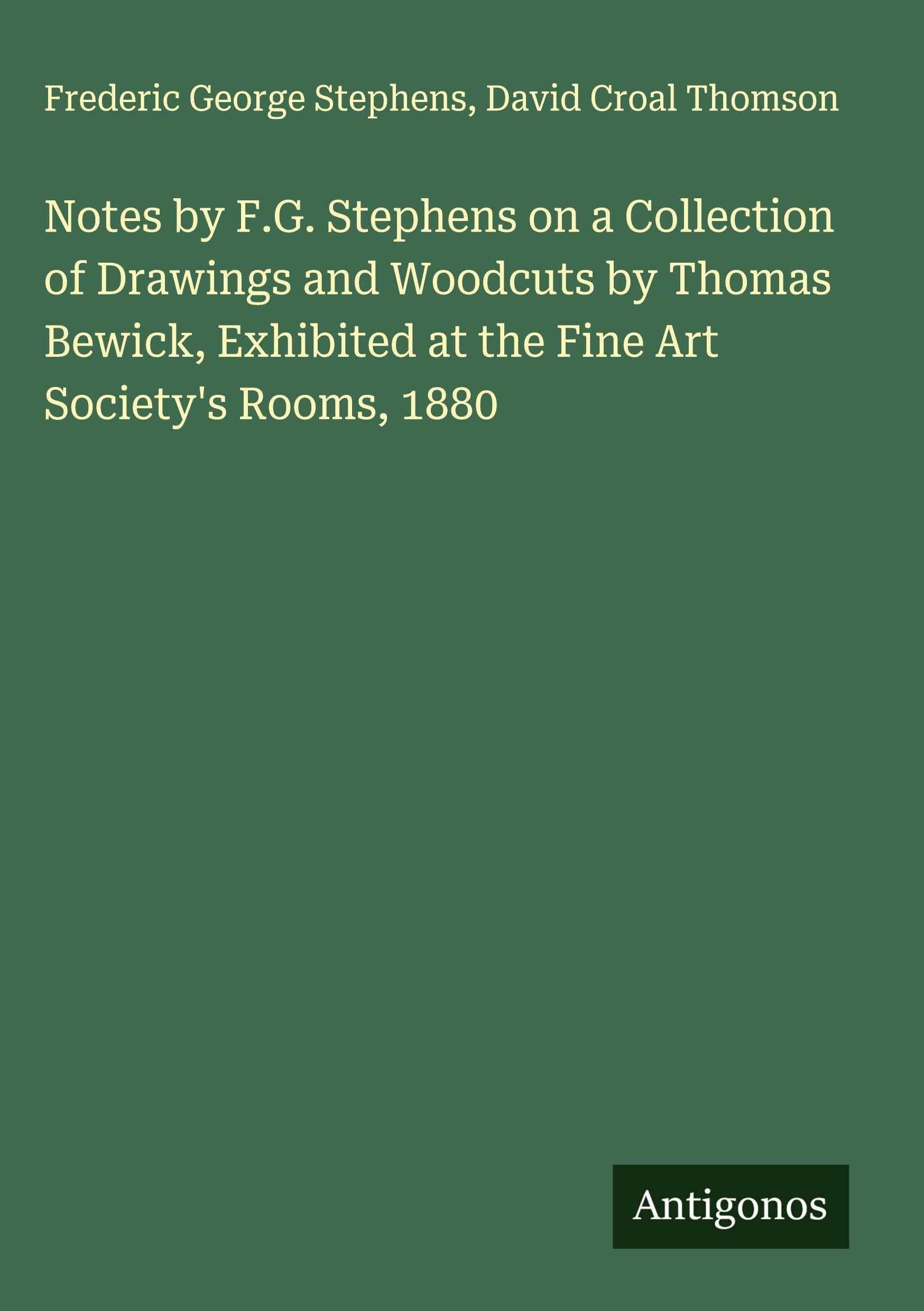 Notes by F.G. Stephens on a Collection of Drawings and Woodcuts by Thomas Bewick, Exhibited at the Fine Art Society's Rooms, 1880 Classics