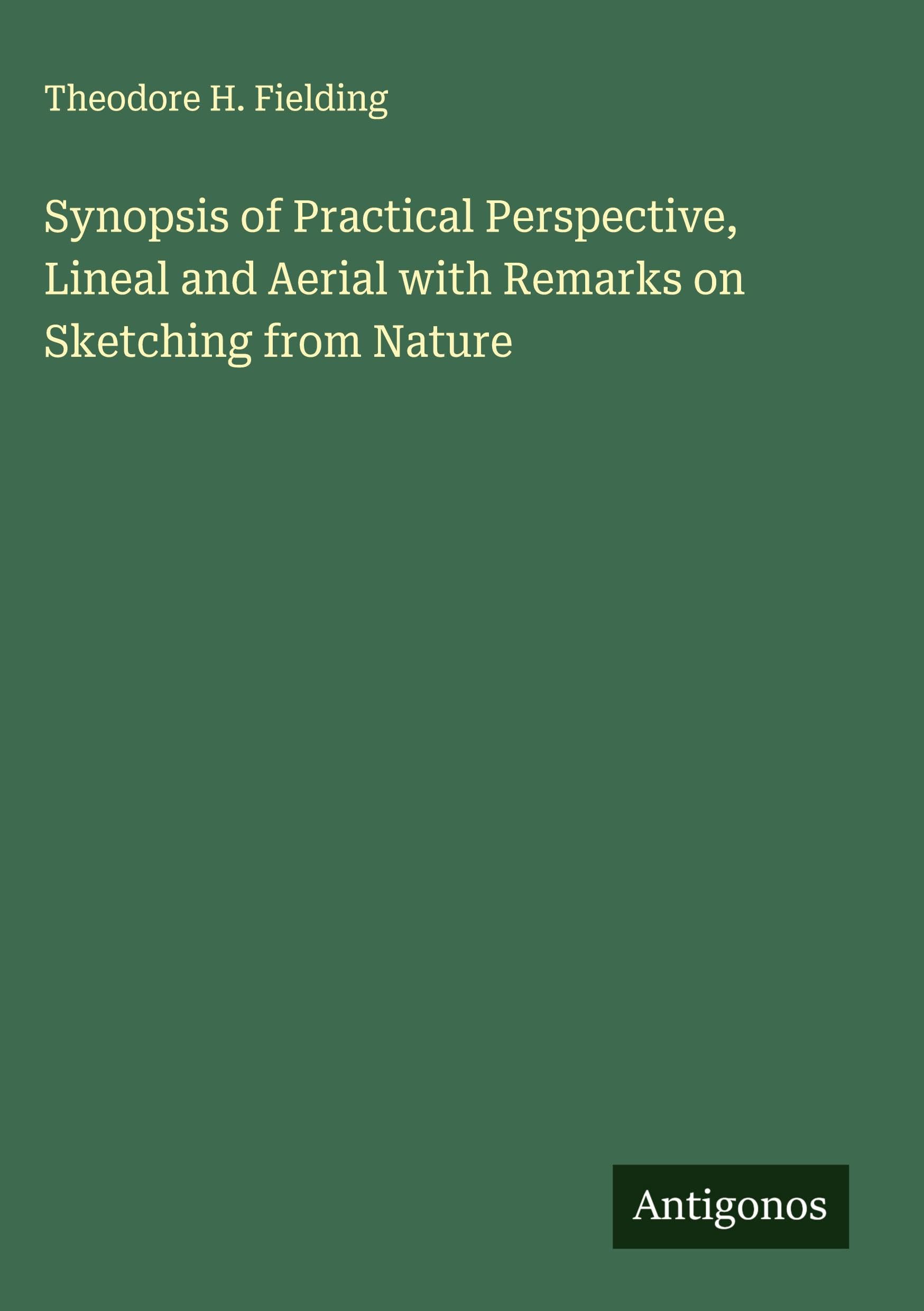 Synopsis of Practical Perspective, Lineal and Aerial with Remarks on Sketching from Nature Classics