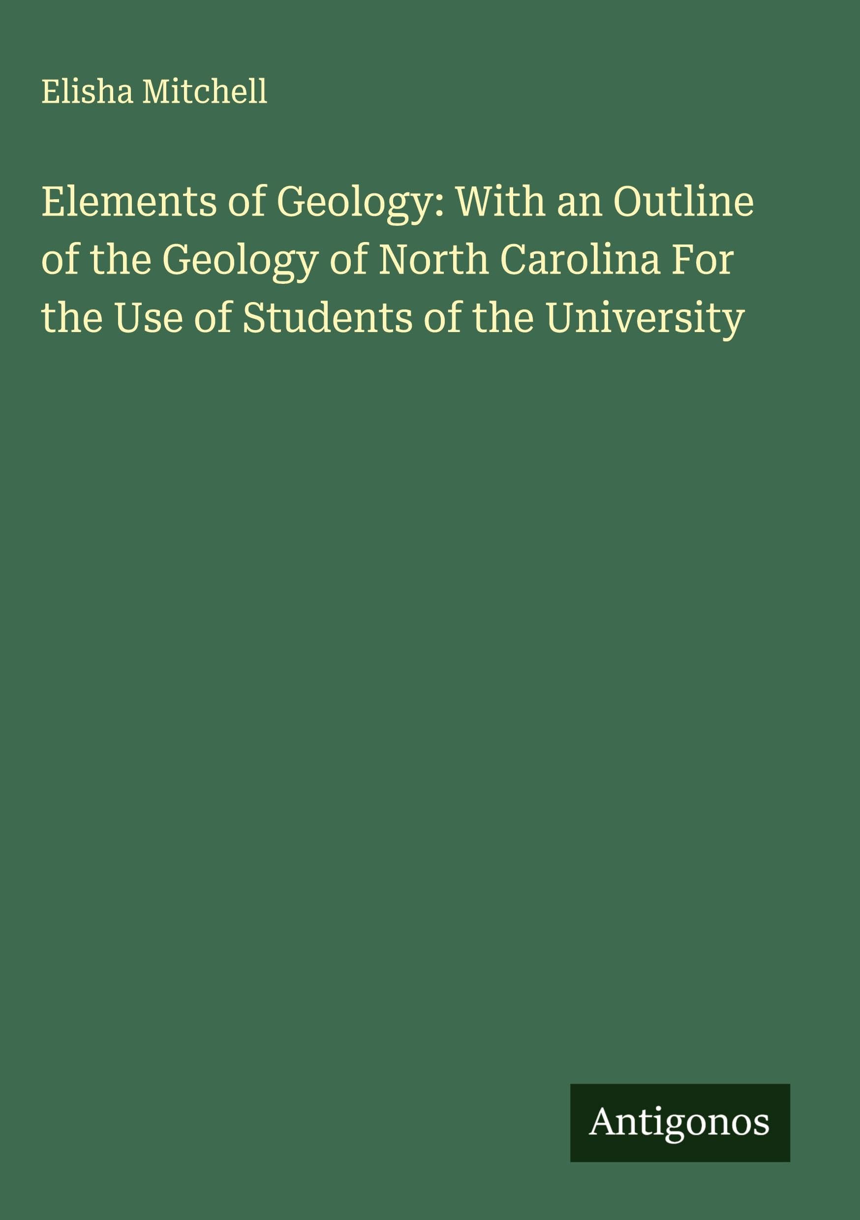 Elements of Geology: With an Outline of the Geology of North Carolina For the Use of Students of the University Classics
