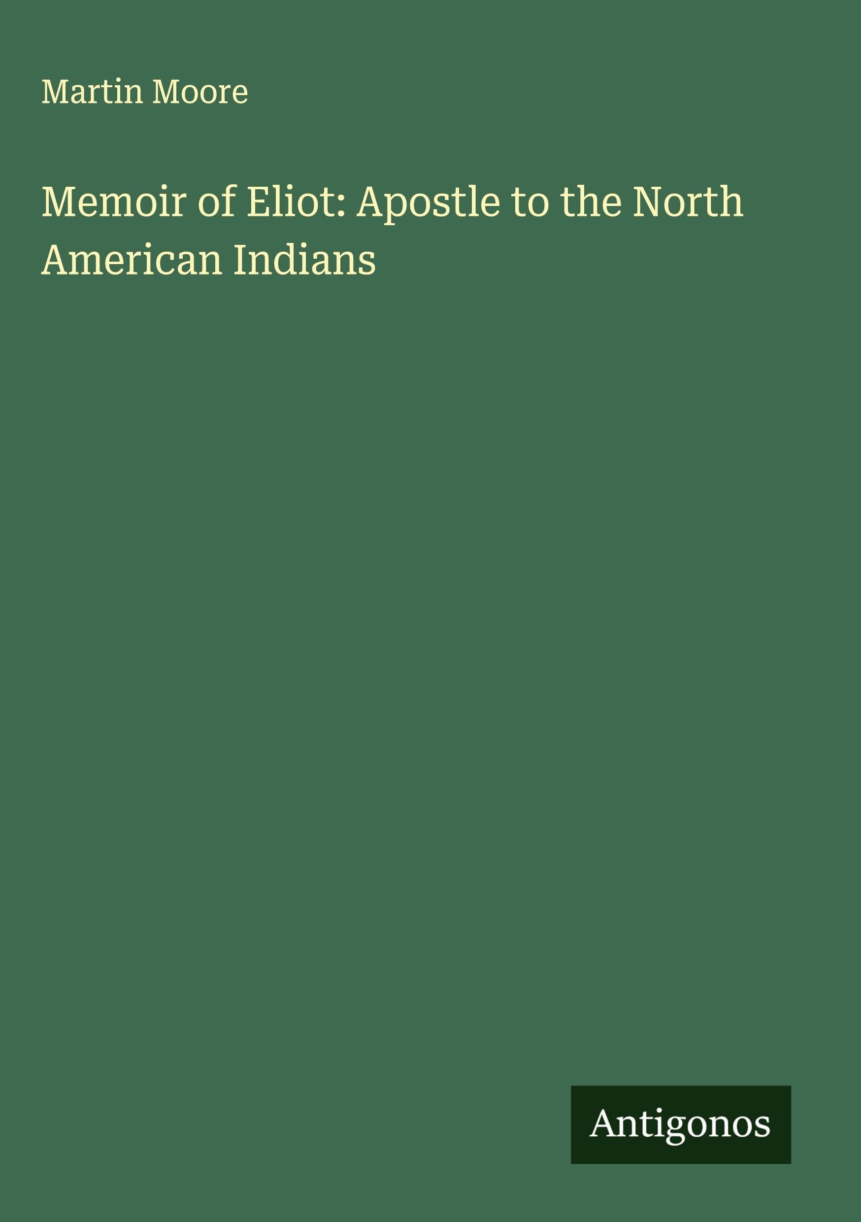 Memoir of Eliot: Apostle to the North American Indians Classics