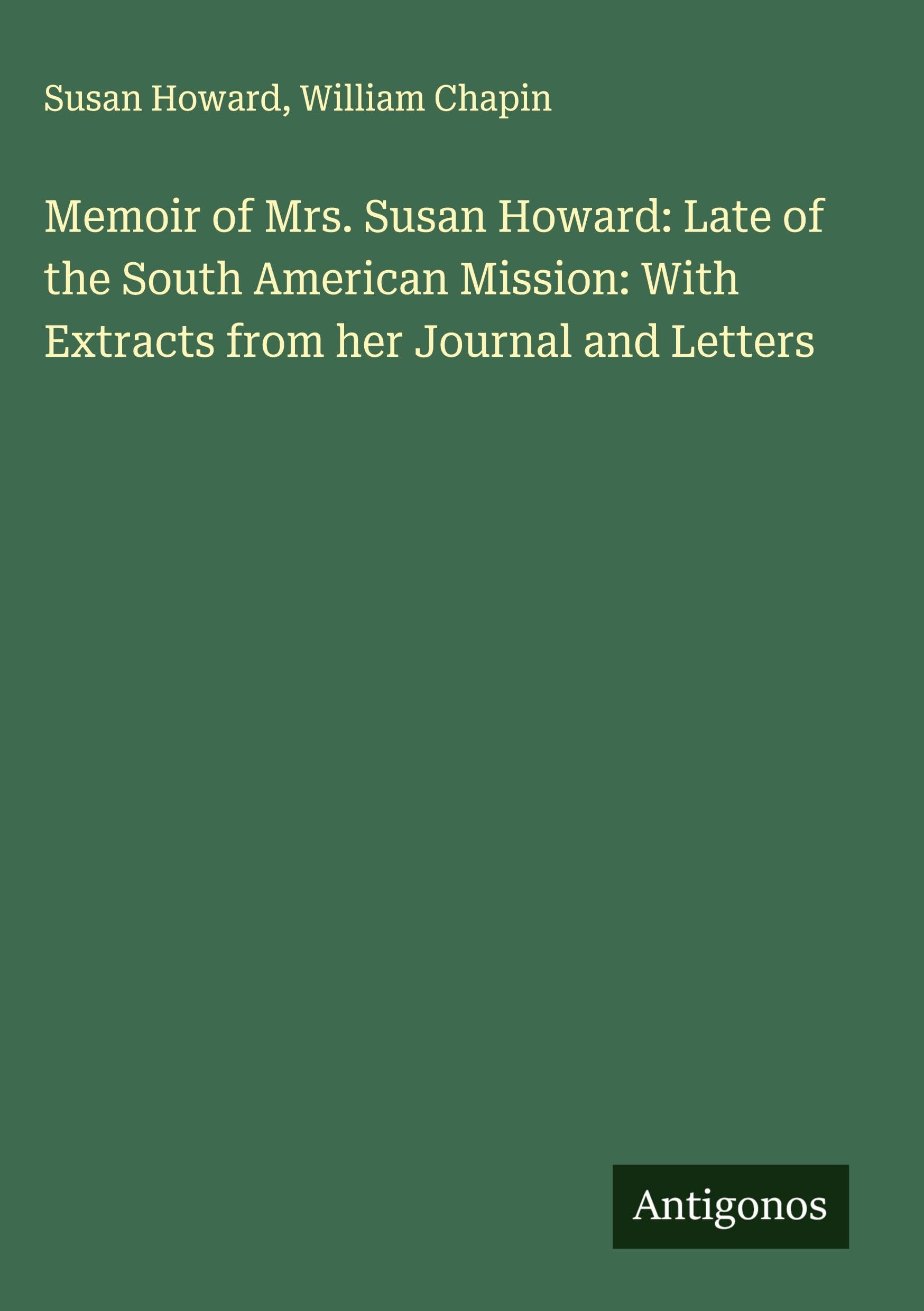 Memoir of Mrs. Susan Howard: Late of the South American Mission: With Extracts from her Journal and Letters Classics