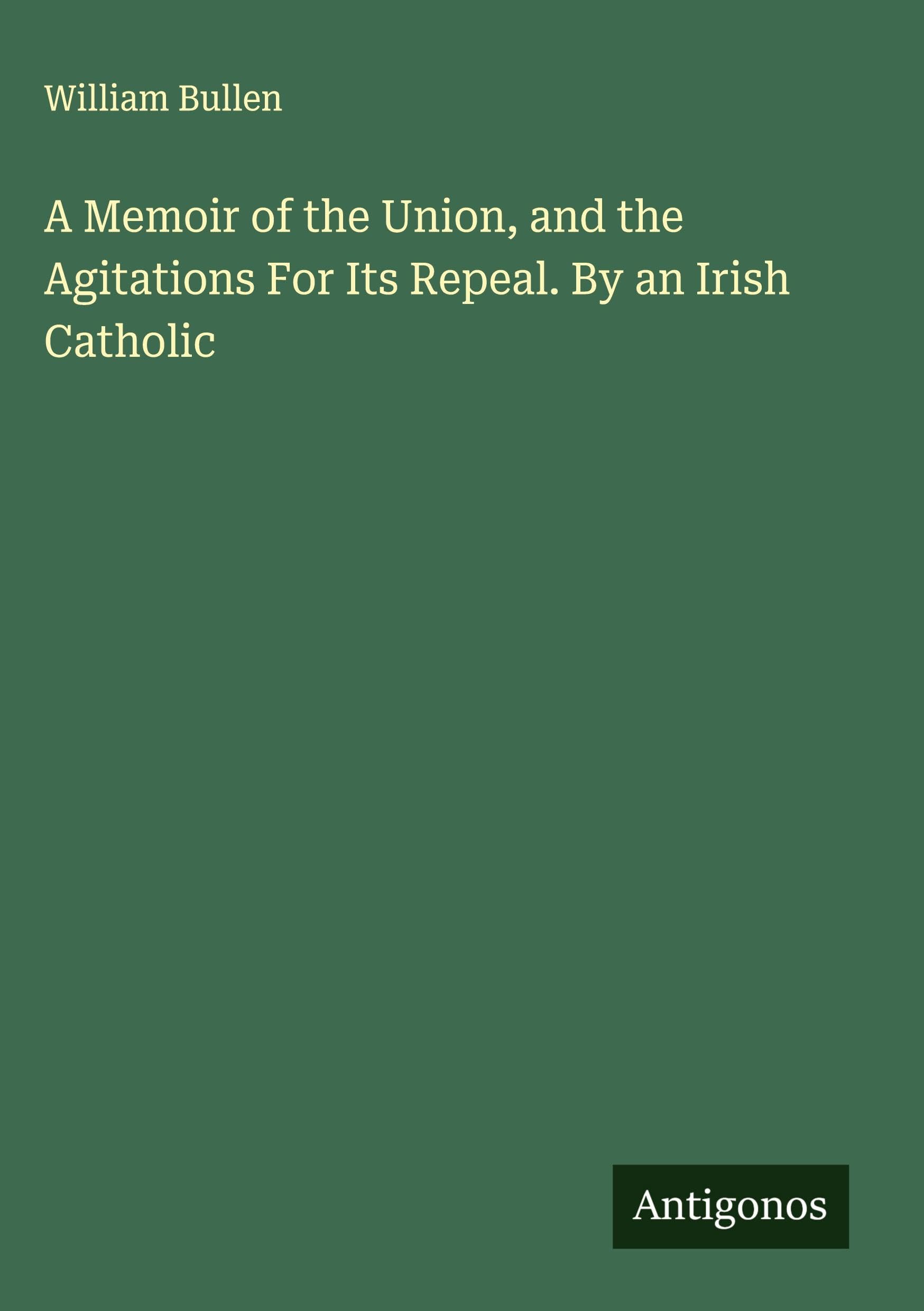 A Memoir of the Union, and the Agitations For Its Repeal. By an Irish Catholic Classics