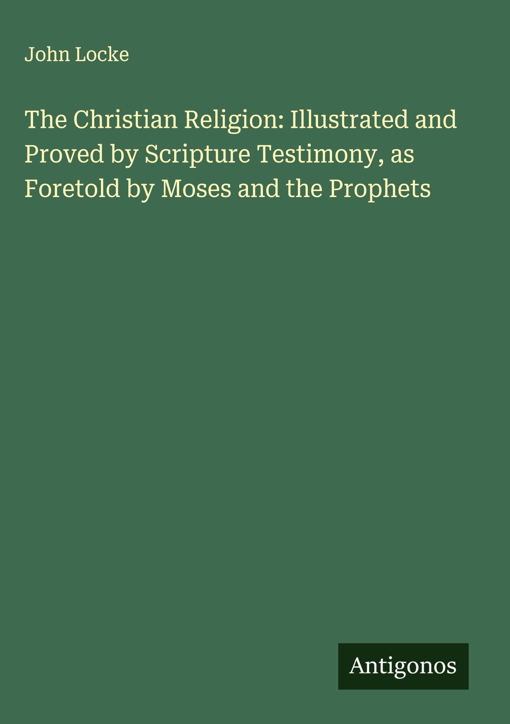 The Christian Religion: Illustrated and Proved by Scripture Testimony, as Foretold by Moses and the Prophets Classics