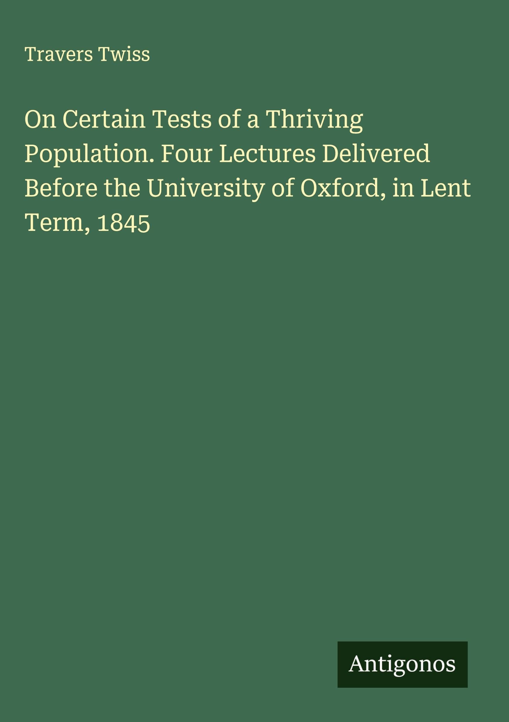 On Certain Tests of a Thriving Population. Four Lectures Delivered Before the University of Oxford, in Lent Term, 1845 Classics