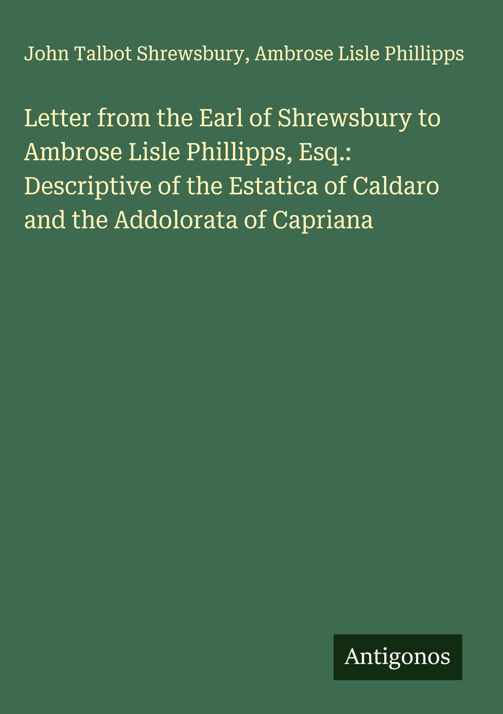 Letter from the Earl of Shrewsbury to Ambrose Lisle Phillipps, Esq.: Descriptive of the Estatica of Caldaro and the Addolorata of Capriana Classics
