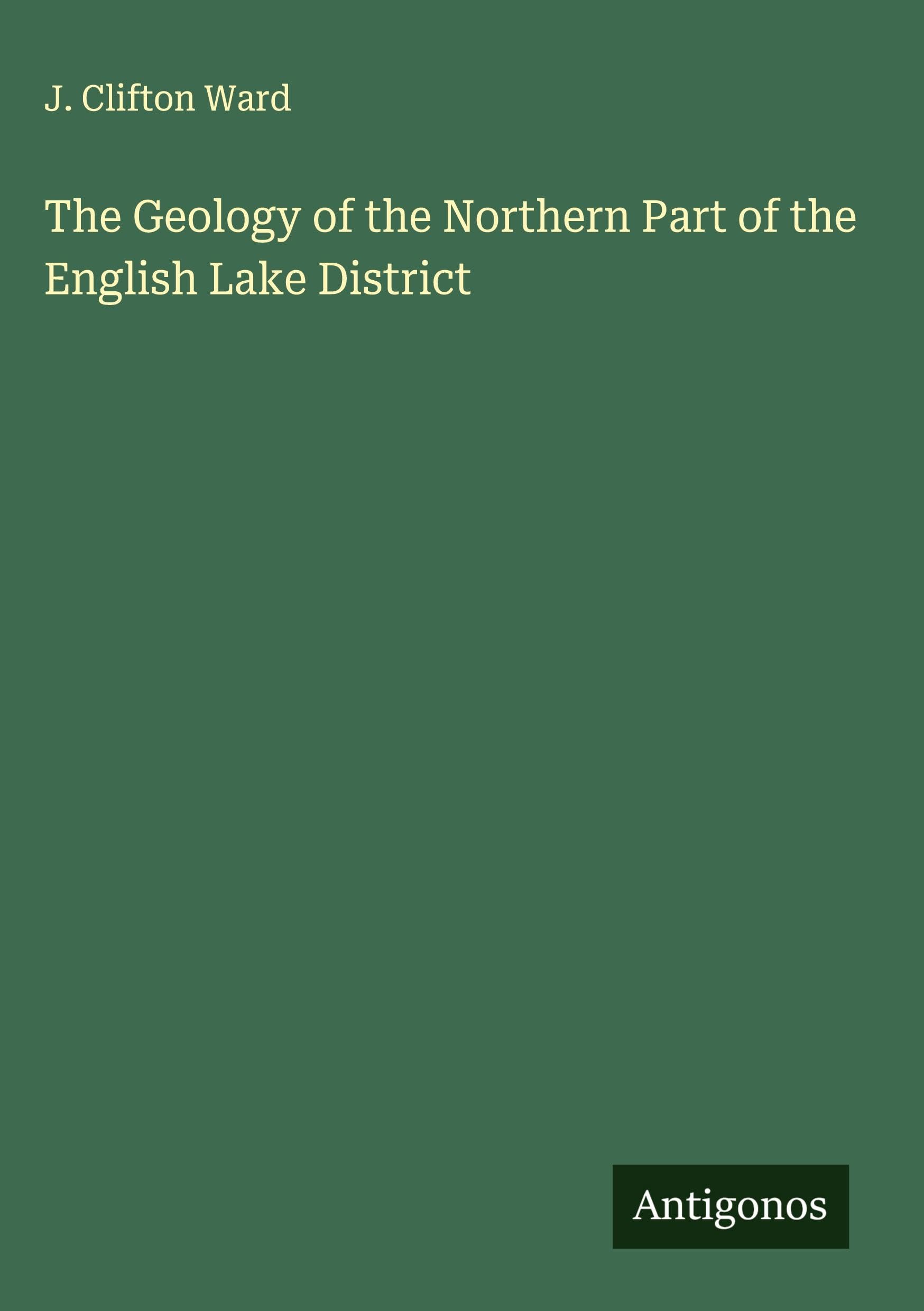 The Geology of the Northern Part of the English Lake District Classics