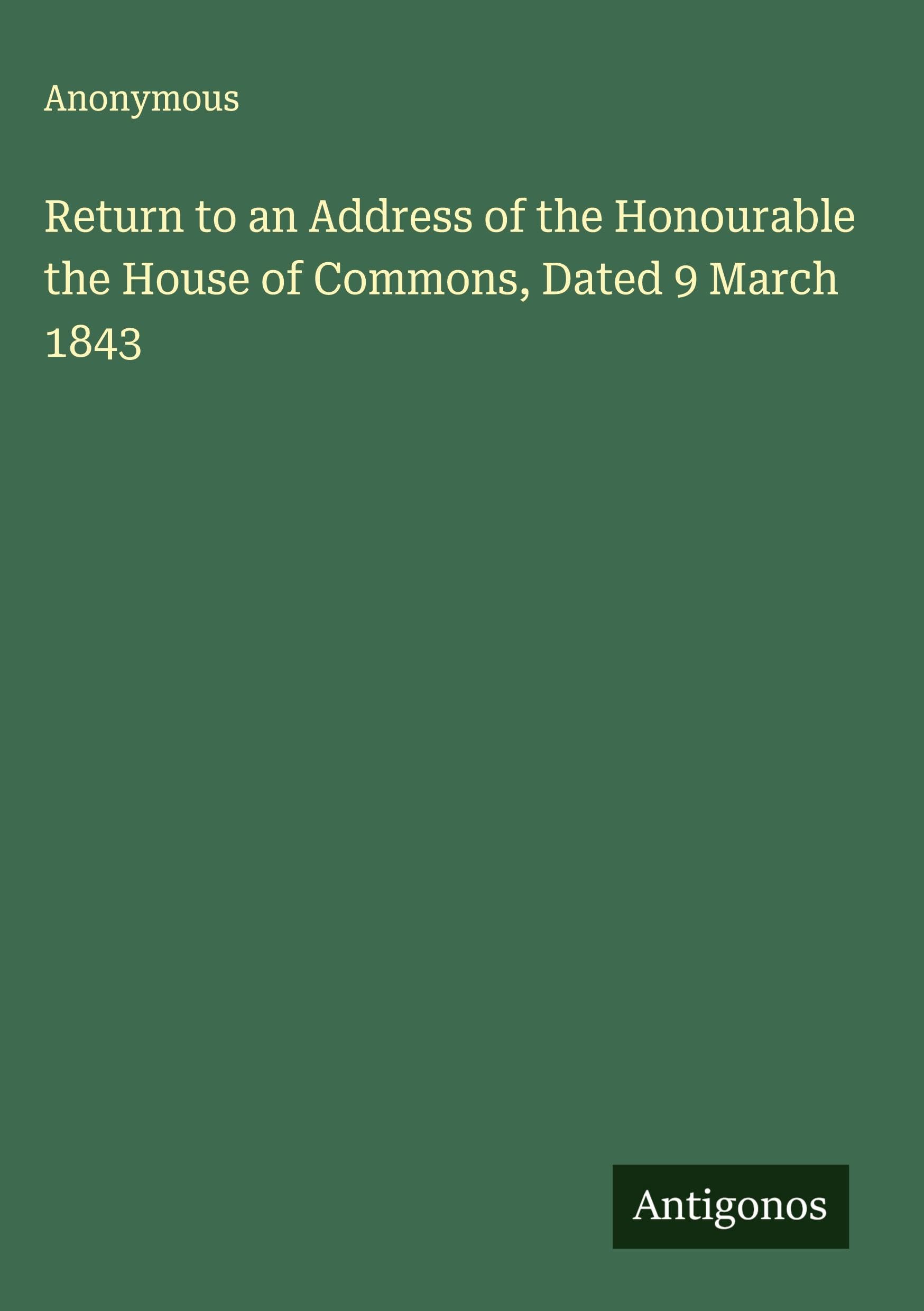 Return to an Address of the Honourable the House of Commons, Dated 9 March 1843 Classics