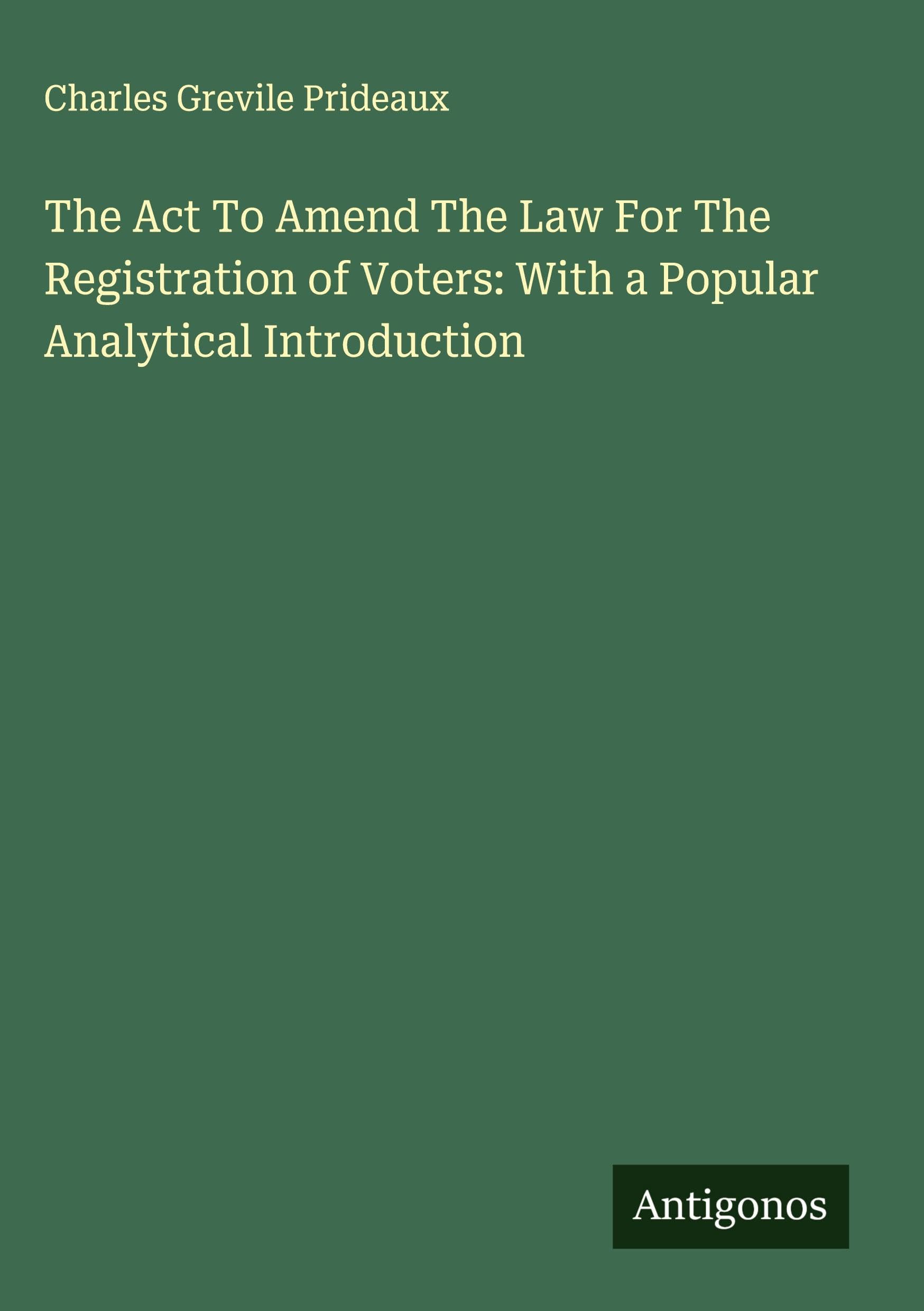The Act To Amend The Law For The Registration of Voters: With a Popular Analytical Introduction Classics