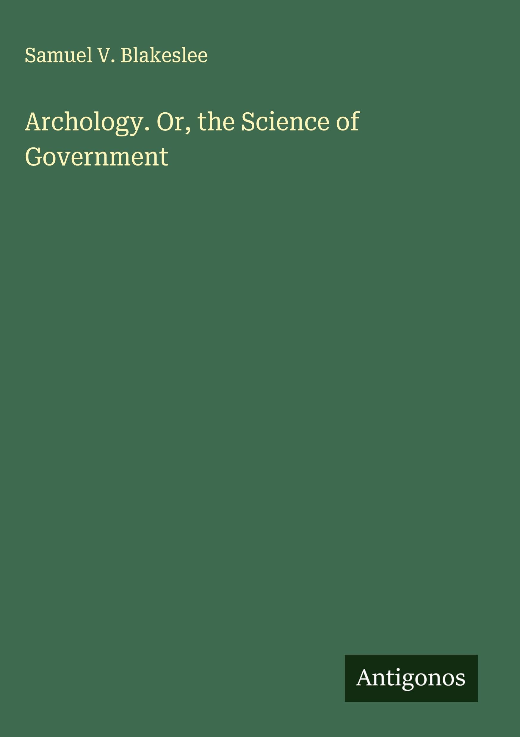 Archology. Or, the Science of Government Classics