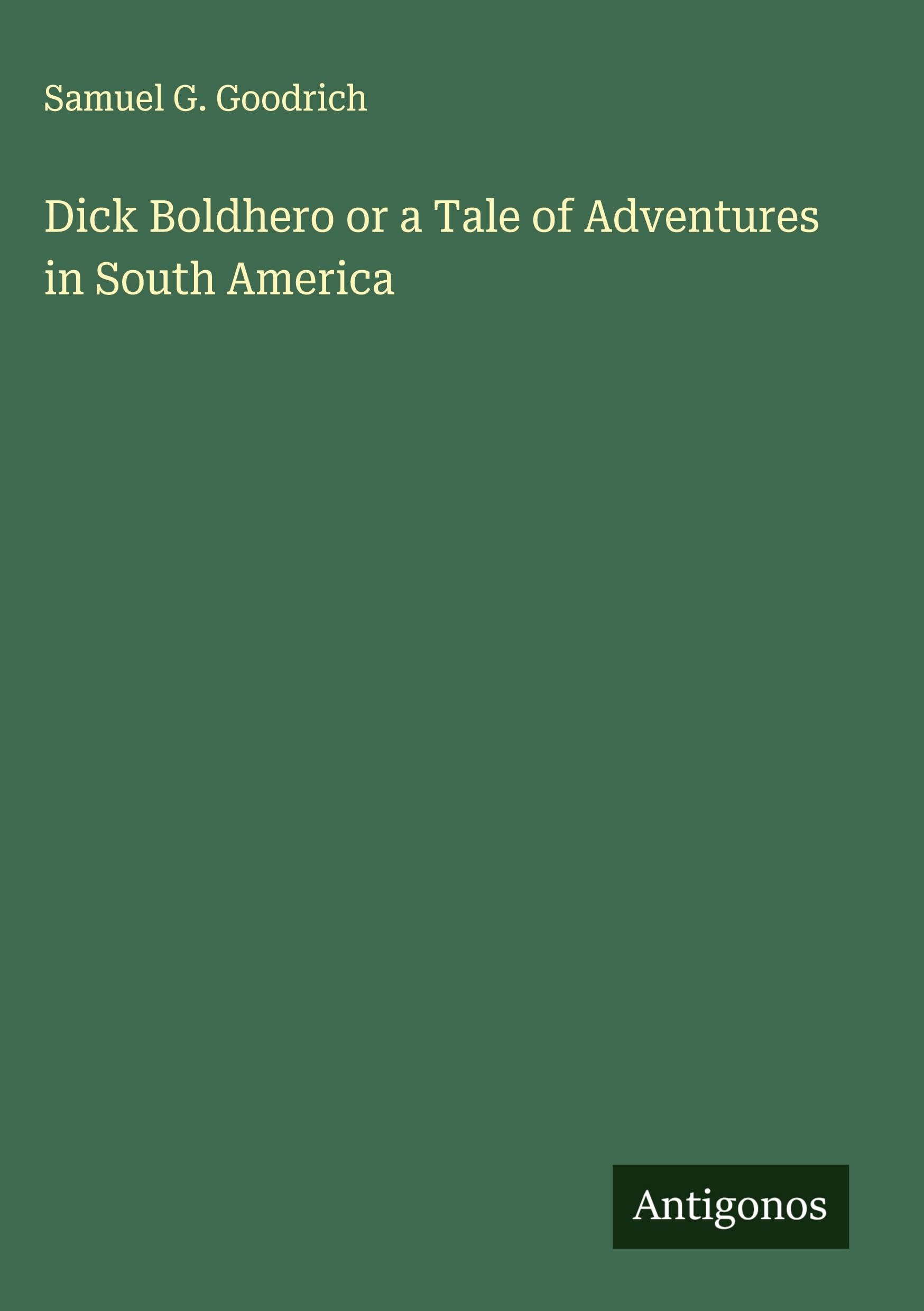 Dick Boldhero or a Tale of Adventures in South America Classics