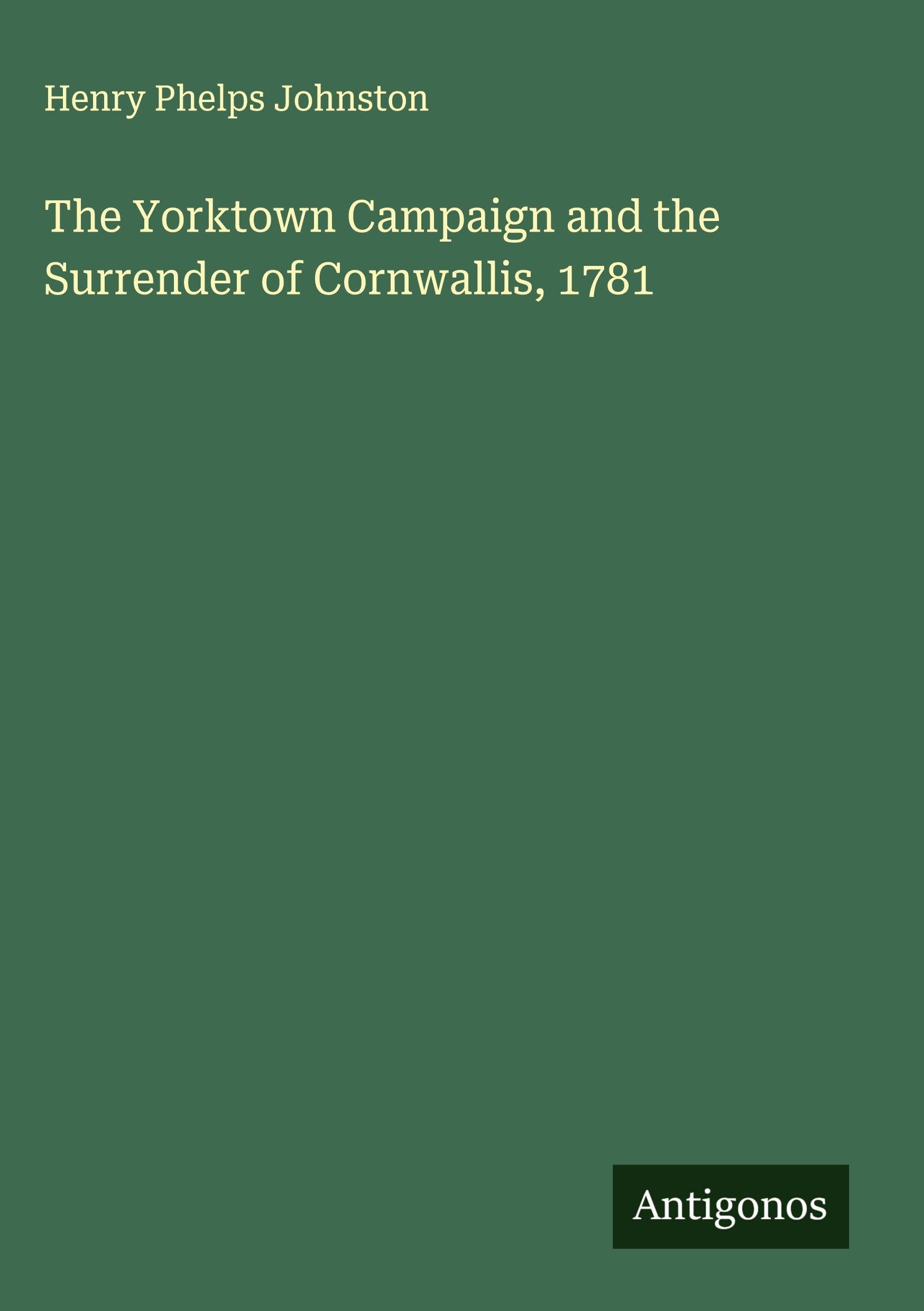 The Yorktown Campaign and the Surrender of Cornwallis, 1781 Classics
