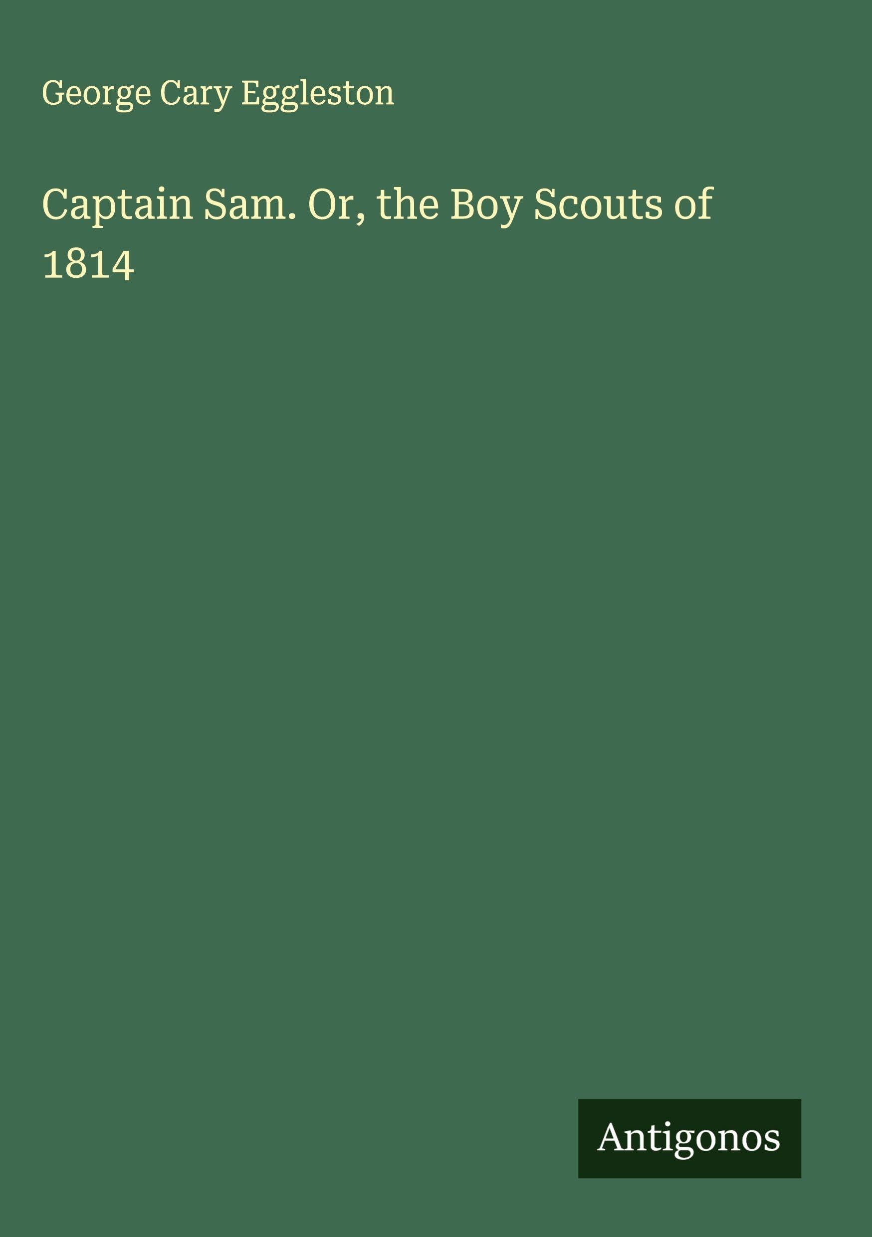 Captain Sam. Or, the Boy Scouts of 1814 Classics