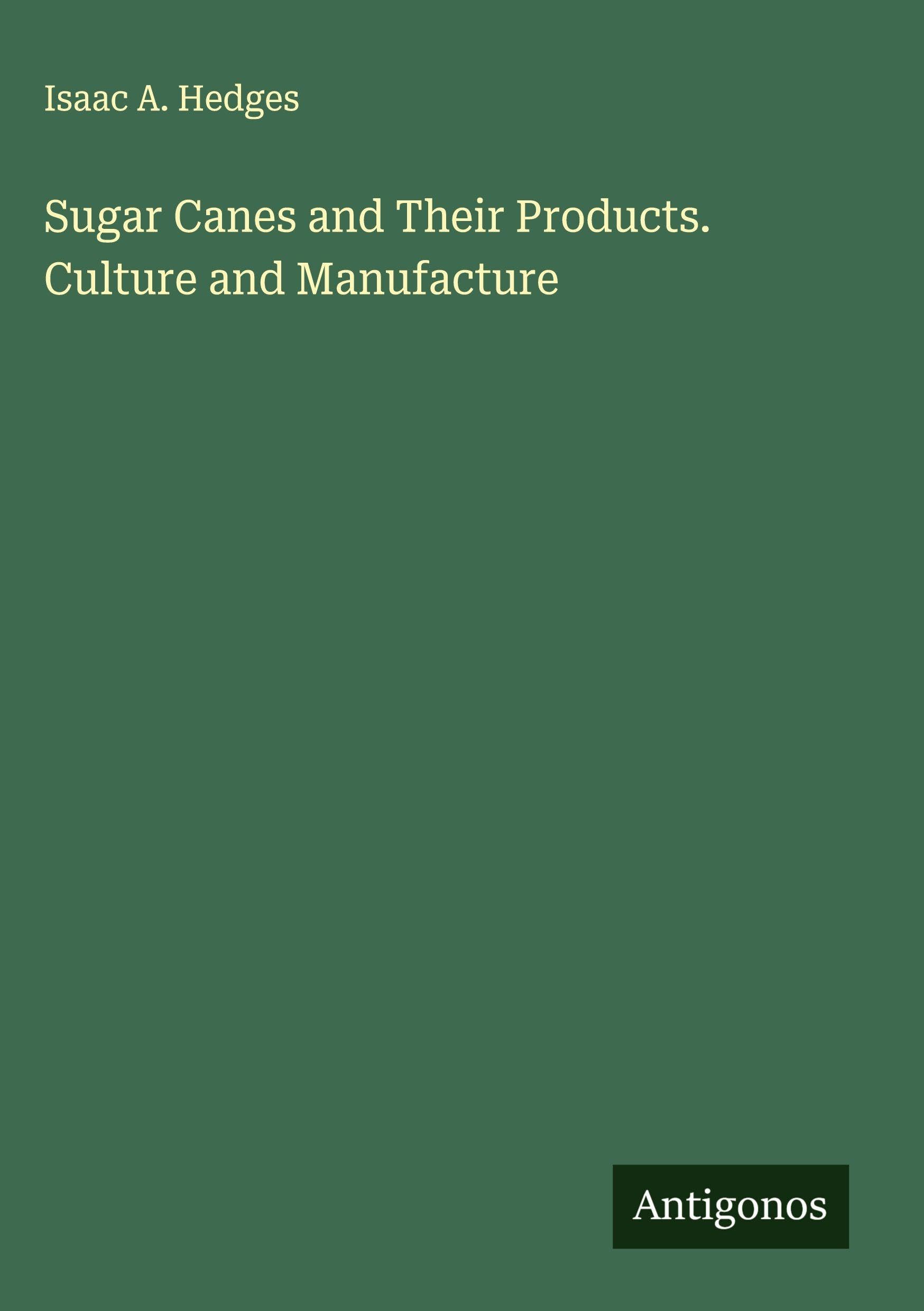 Sugar Canes and Their Products. Culture and Manufacture Classics