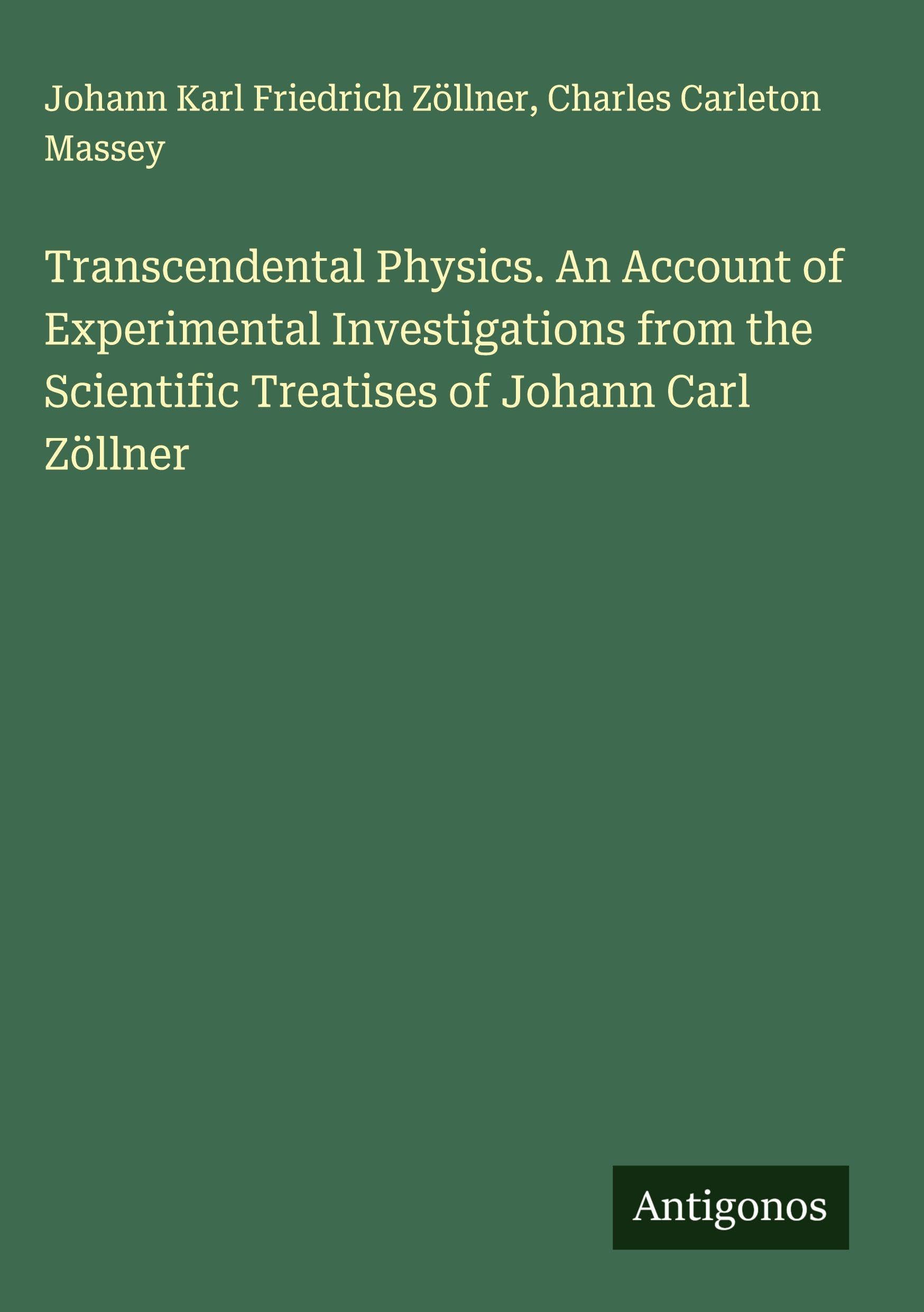 Transcendental Physics. An Account of Experimental Investigations from the Scientific Treatises of Johann Carl Zöllner Classics