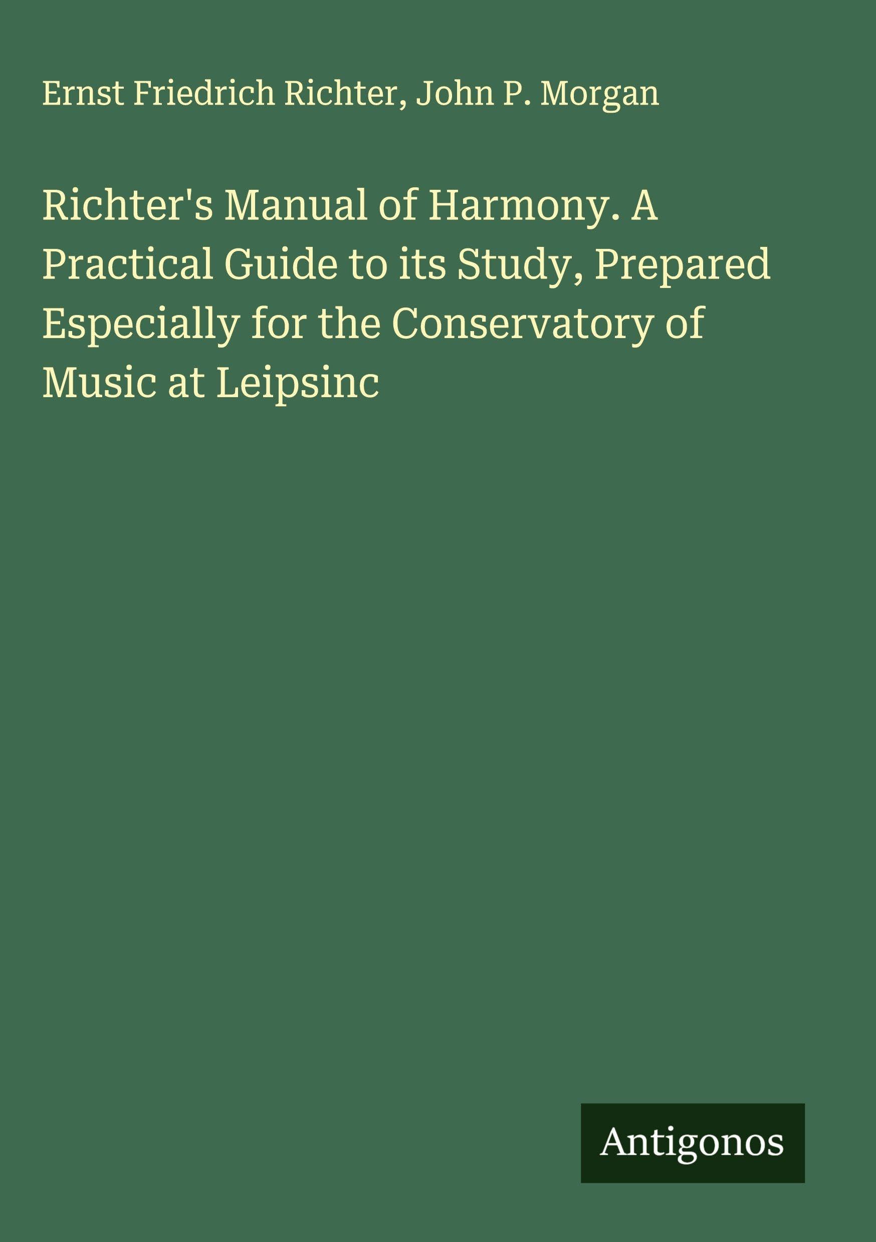 Richter's Manual of Harmony. A Practical Guide to its Study, Prepared Especially for the Conservatory of Music at Leipsinc Classics