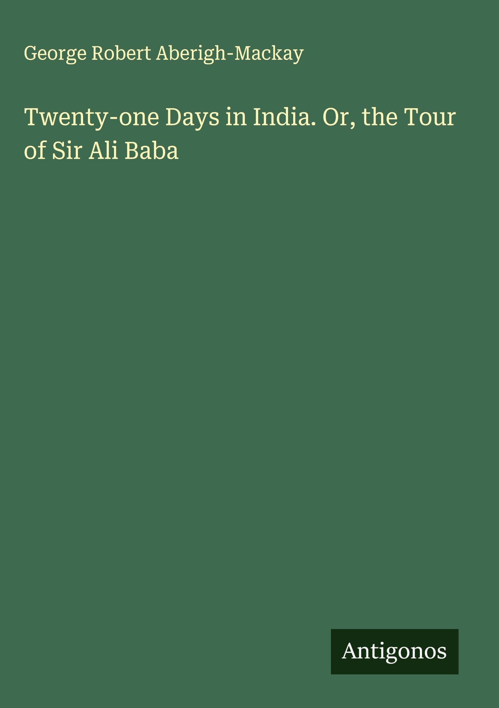 Twenty-one Days in India. Or, the Tour of Sir Ali Baba Classics
