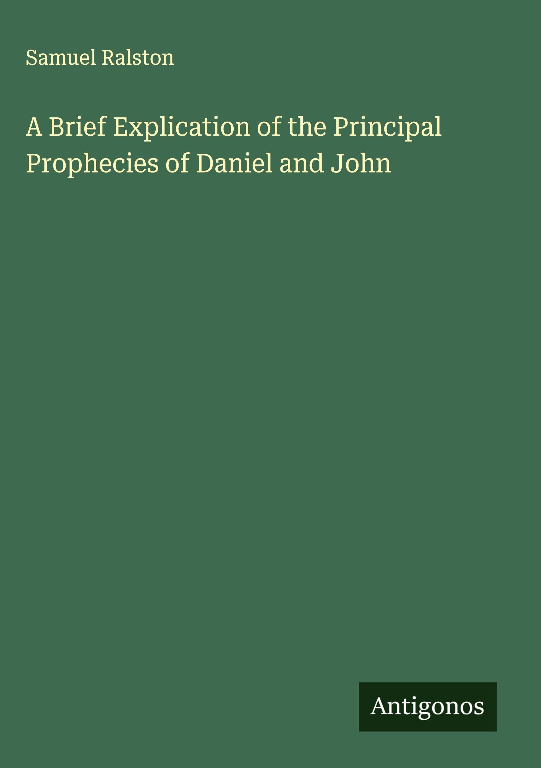 A Brief Explication of the Principal Prophecies of Daniel and John Classics