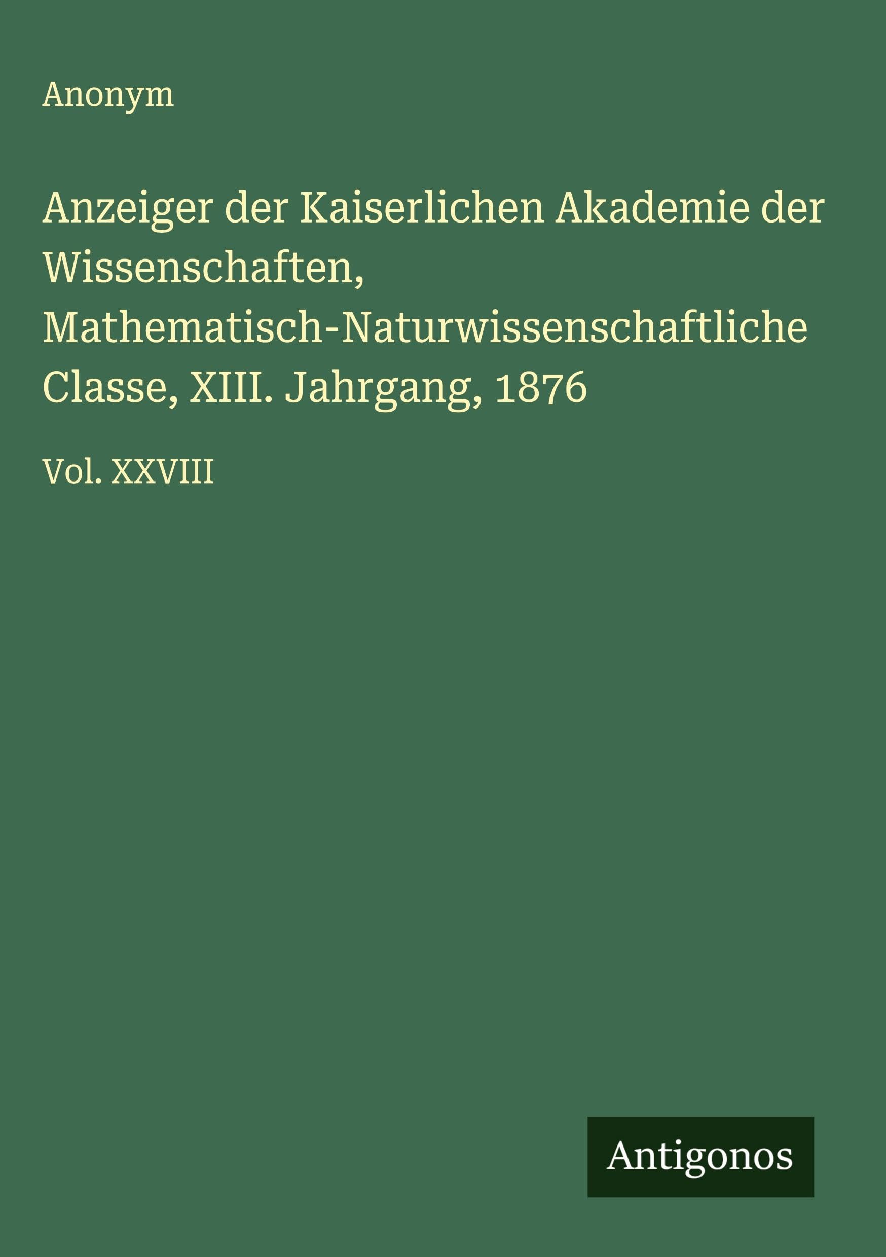 Anzeiger der Kaiserlichen Akademie der Wissenschaften, Mathematisch-Naturwissenschaftliche Classe, XIII. Jahrgang, 1876 Classics