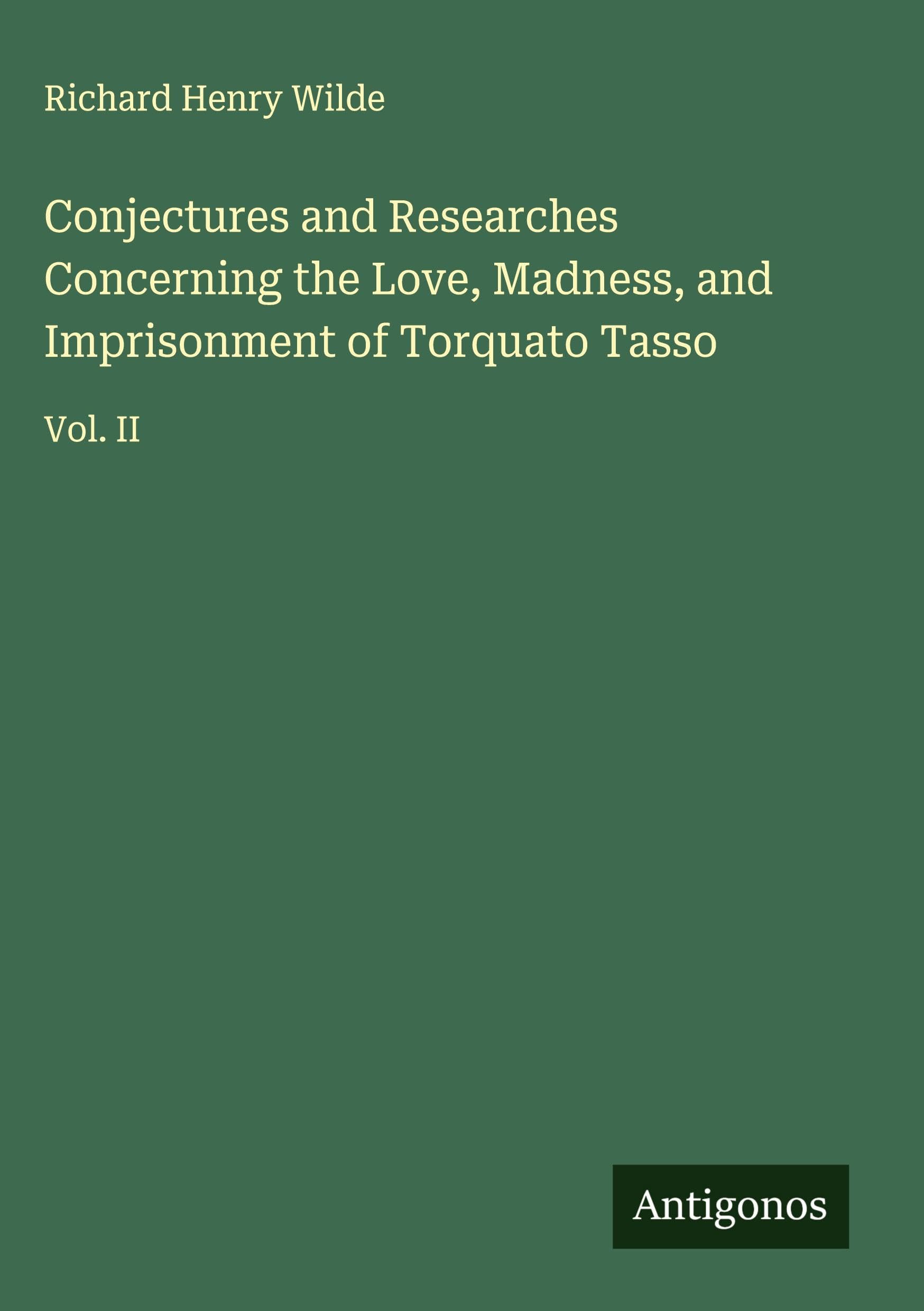Conjectures and Researches Concerning the Love, Madness, and Imprisonment of Torquato Tasso Classics