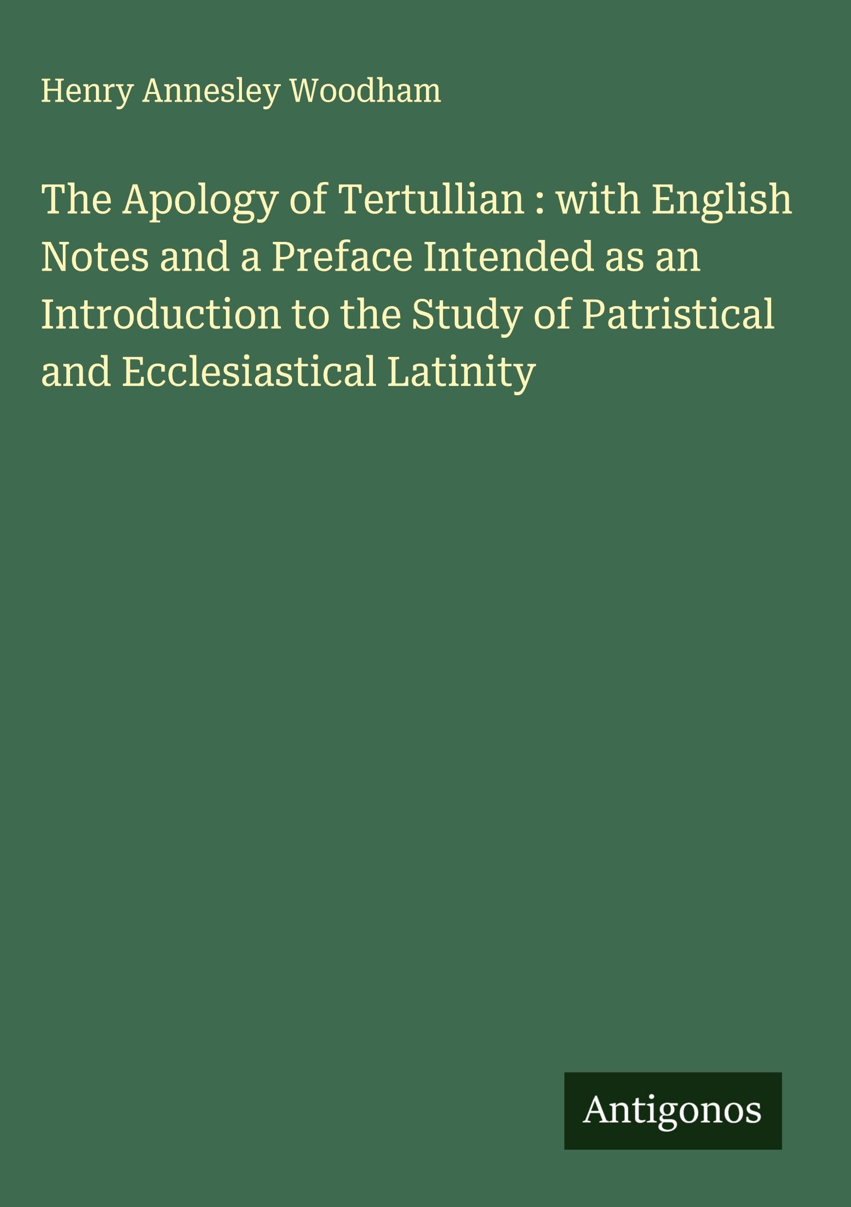 The Apology of Tertullian : with English Notes and a Preface Intended as an Introduction to the Study of Patristical and Ecclesiastical Latinity Classics
