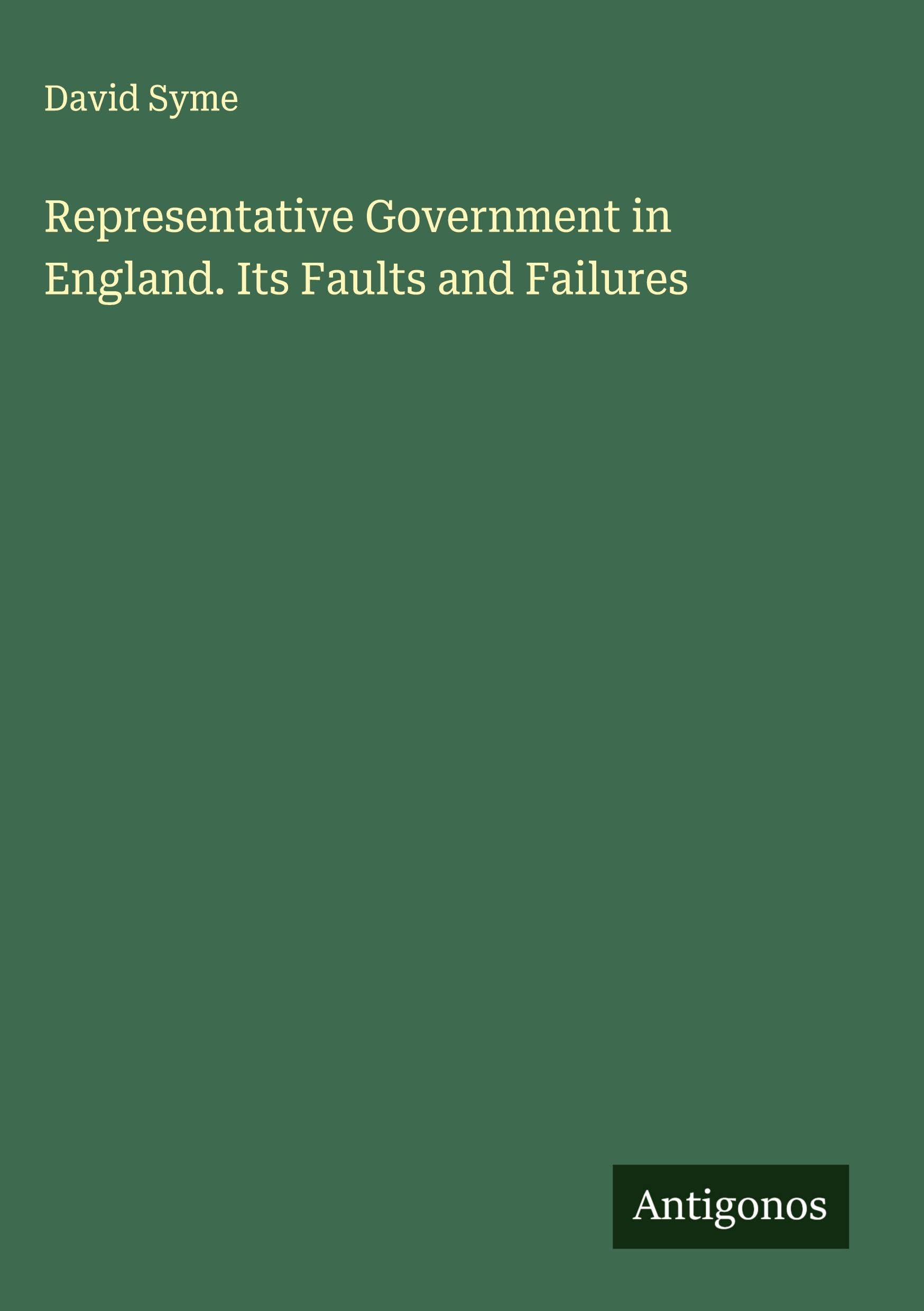 Representative Government in England. Its Faults and Failures Classics